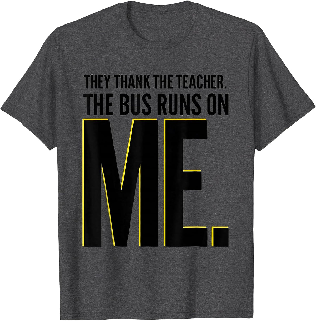 Men's They Thank The Teacher The Bus Runs On Me Bus Driver T-Shirt - Dark Heather Grey