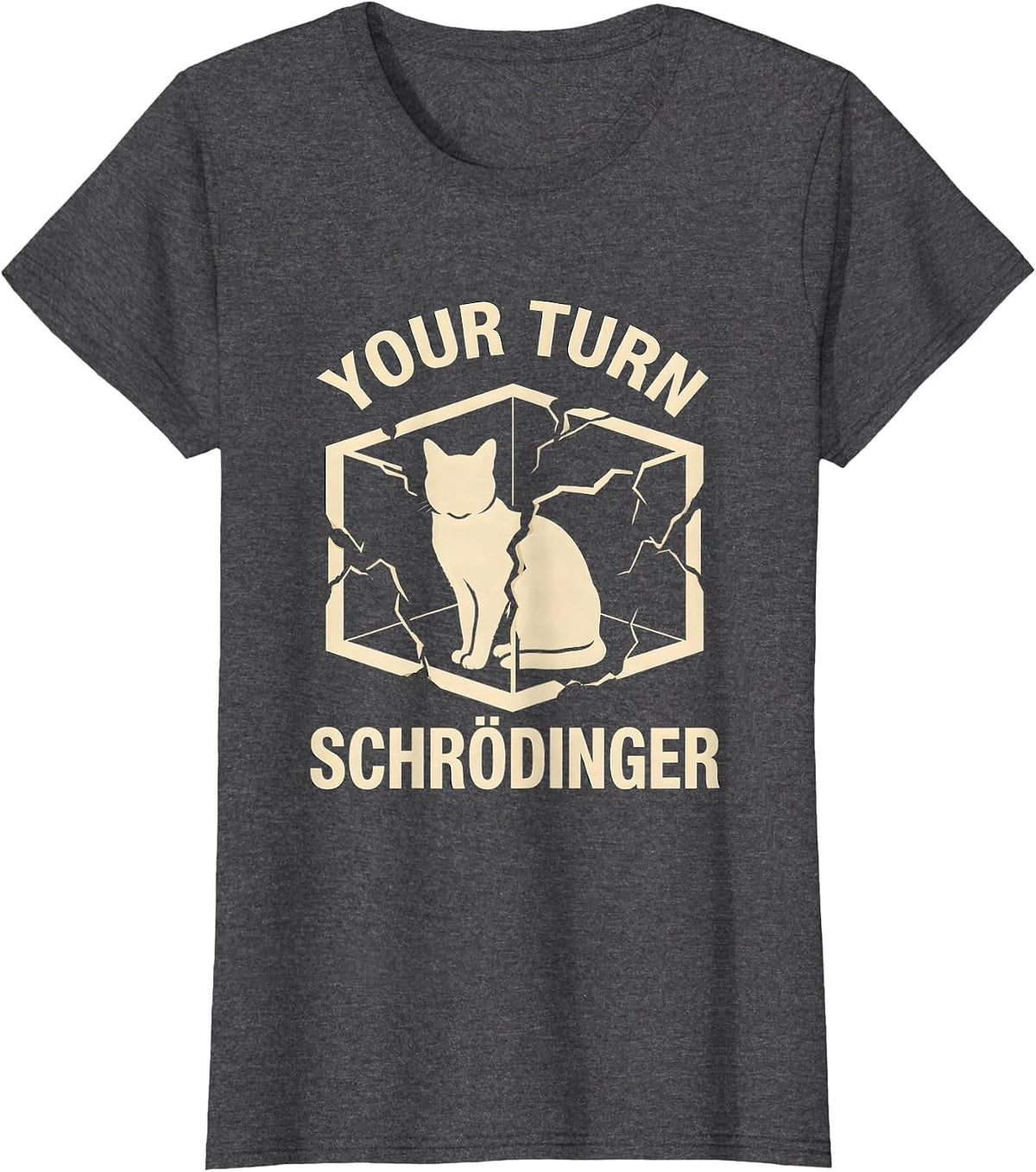 Women's Your Turn Schrödinger Funny Quantum Physics Science Geek T-Shirt - Dark Heather Grey