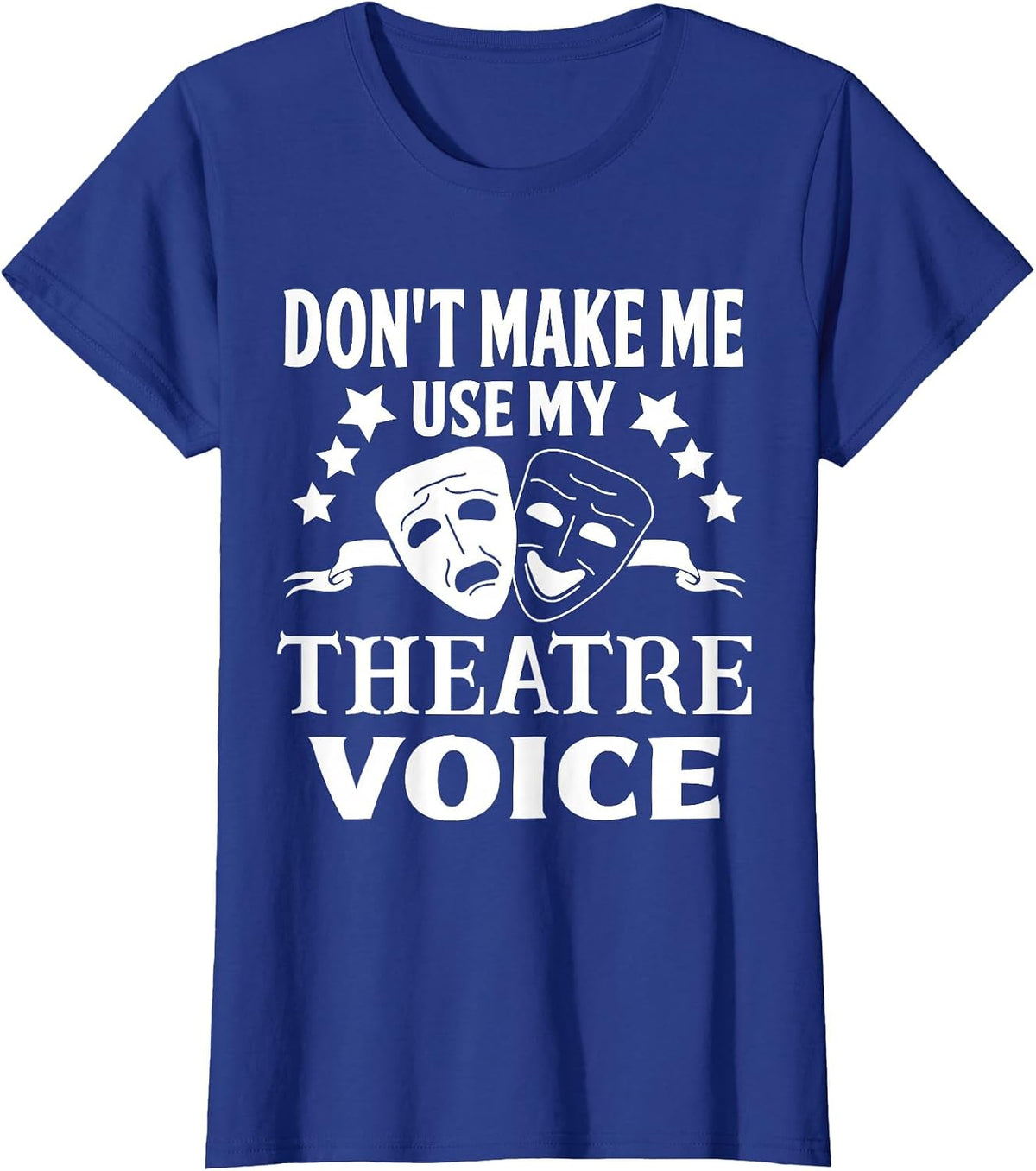 Don't Make Me Use My Theatre Voice for Theater Teachers T-Shirt - Royal Blue