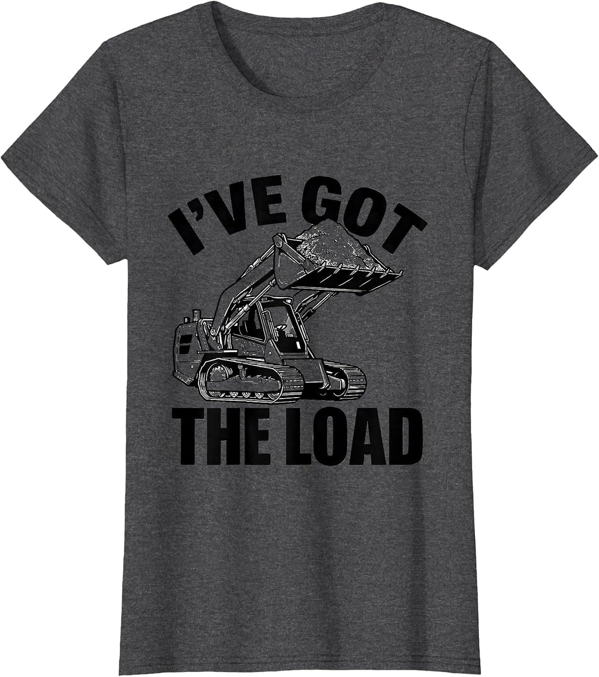 Women's I've Got The Load Funny Construction Worker Skid Steer T-Shirt - Dark Heather Grey