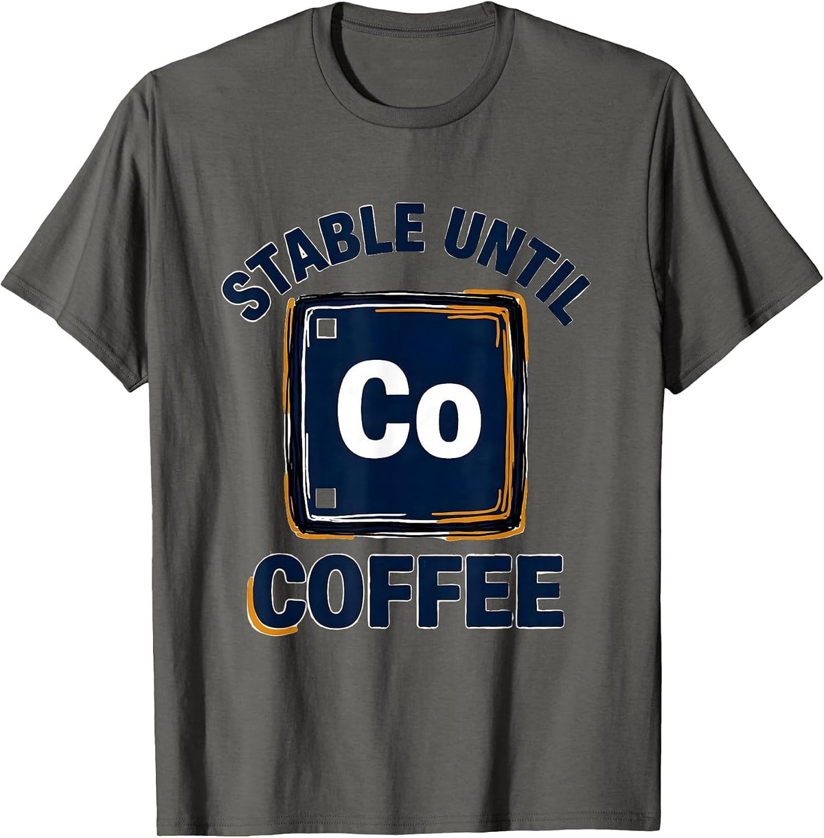 Stable Until Coffee Funny Chemistry Science Humor T-Shirt - Asphalt Grey