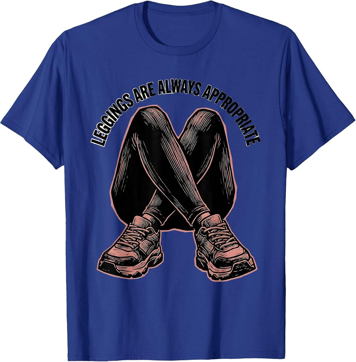 Leggings Are Always Appropriate Athleisure Design T-Shirt - Royal Blue