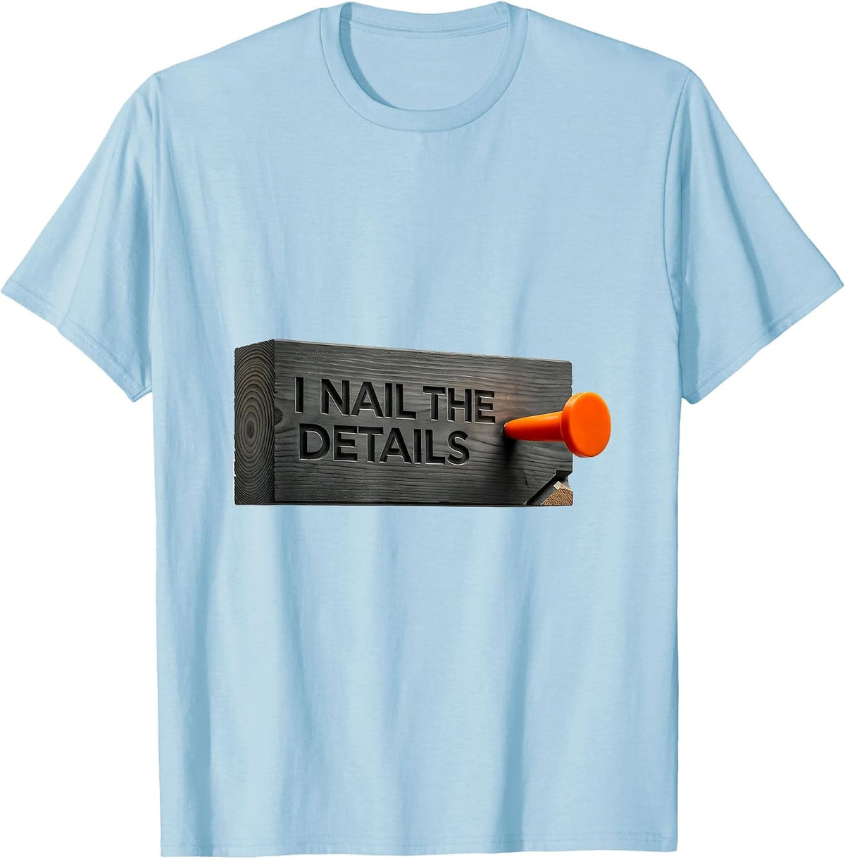 Men's I Nail The Details Funny Woodworking Carpenter Dad Humor T-Shirt - Baby Blue