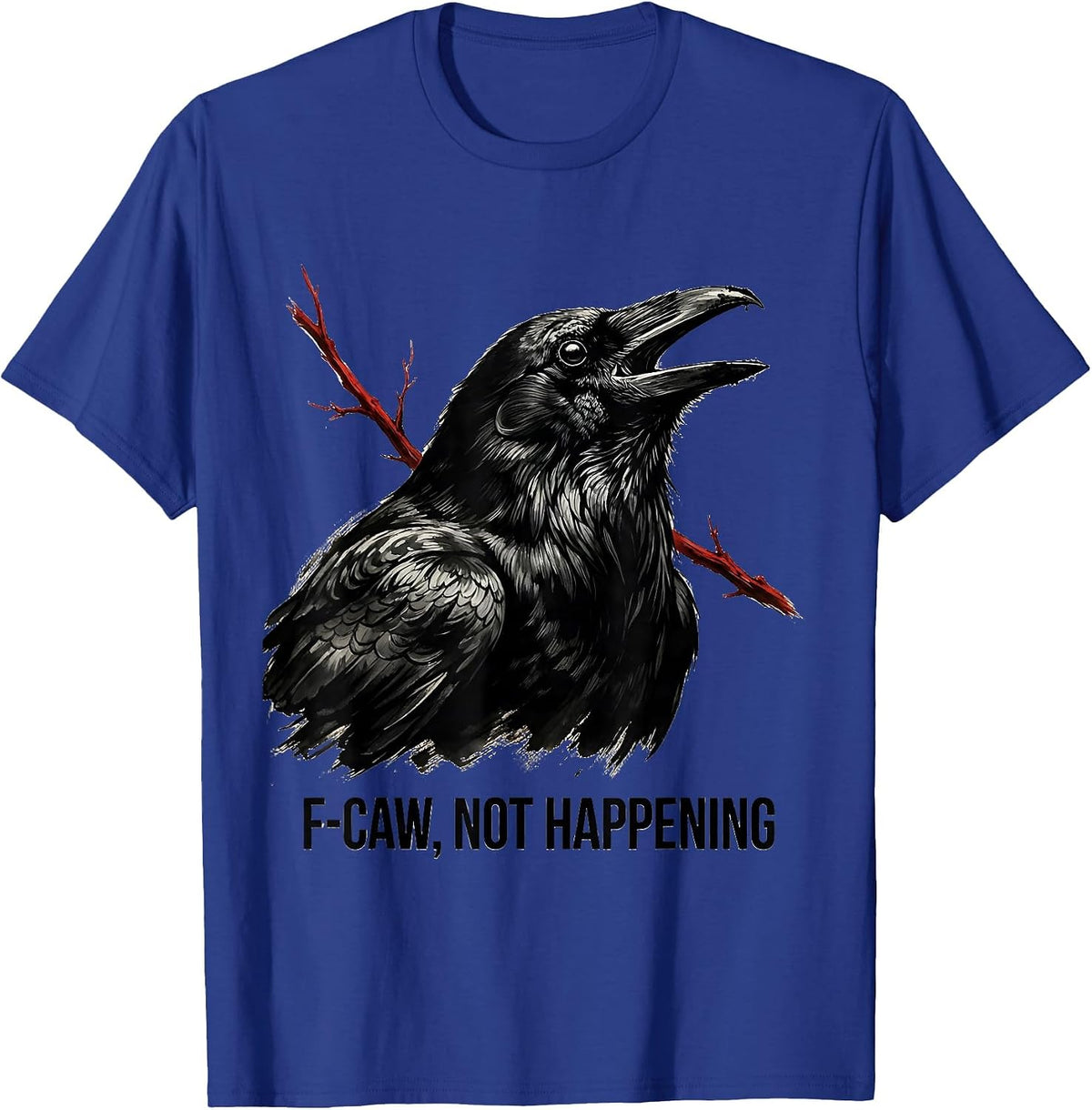 Men's F-Caw, Not Happening Dark Humor Crow Lover Bird Watching T-Shirt - Royal Blue