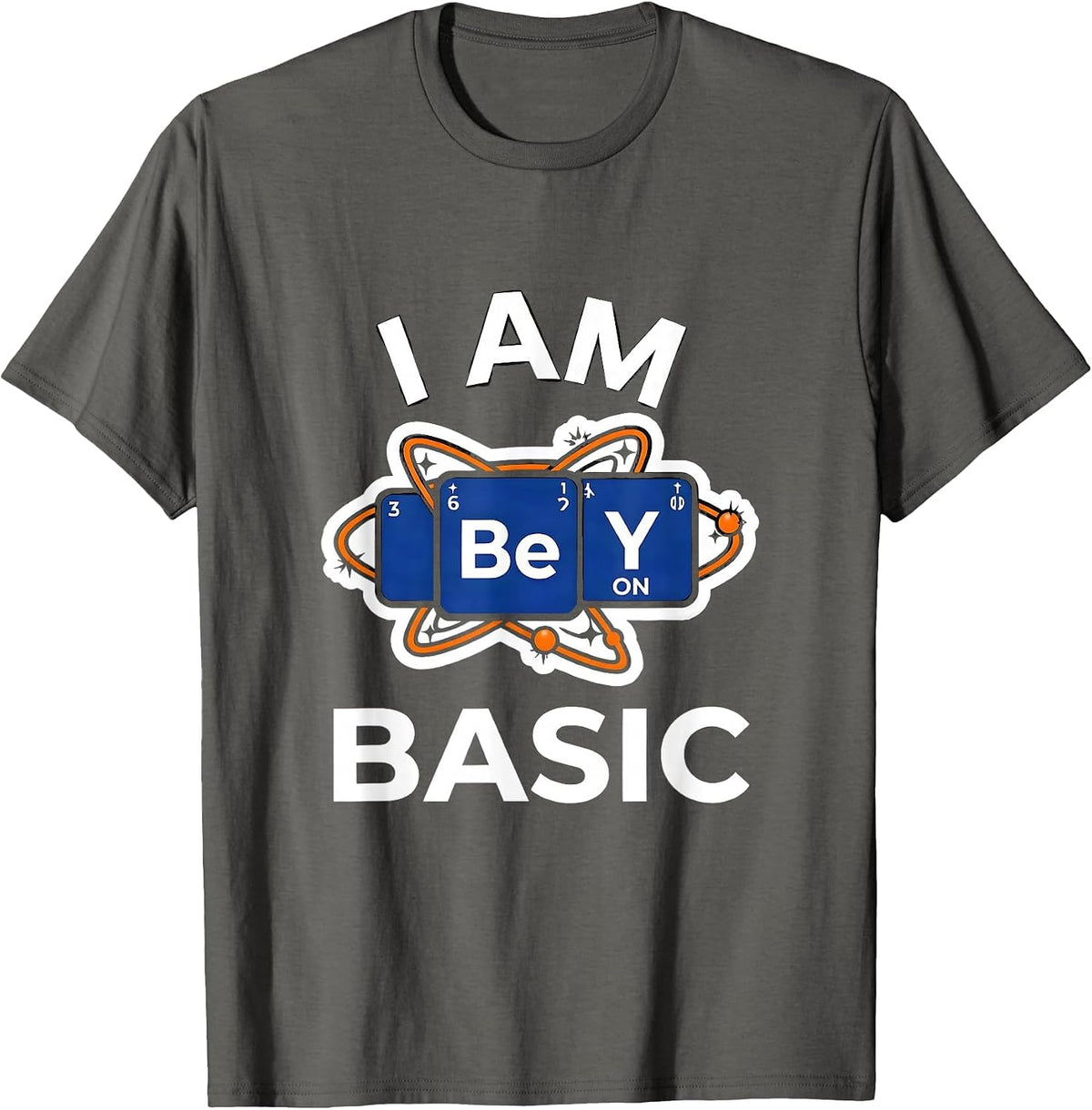 I Am BeYONd Basic Funny Chemistry Teacher Science Pun Humor T-Shirt - Asphalt Grey