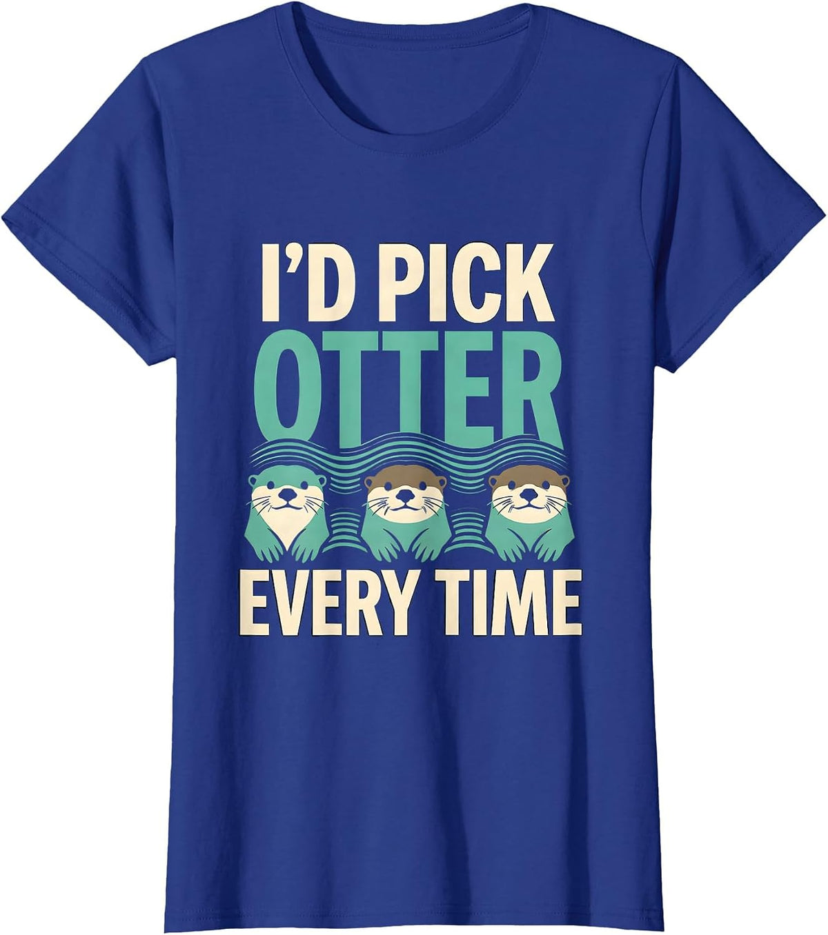 Women's I'd Pick Otter Every Time Funny Otter Lover Pun Humor T-Shirt - Royal Blue