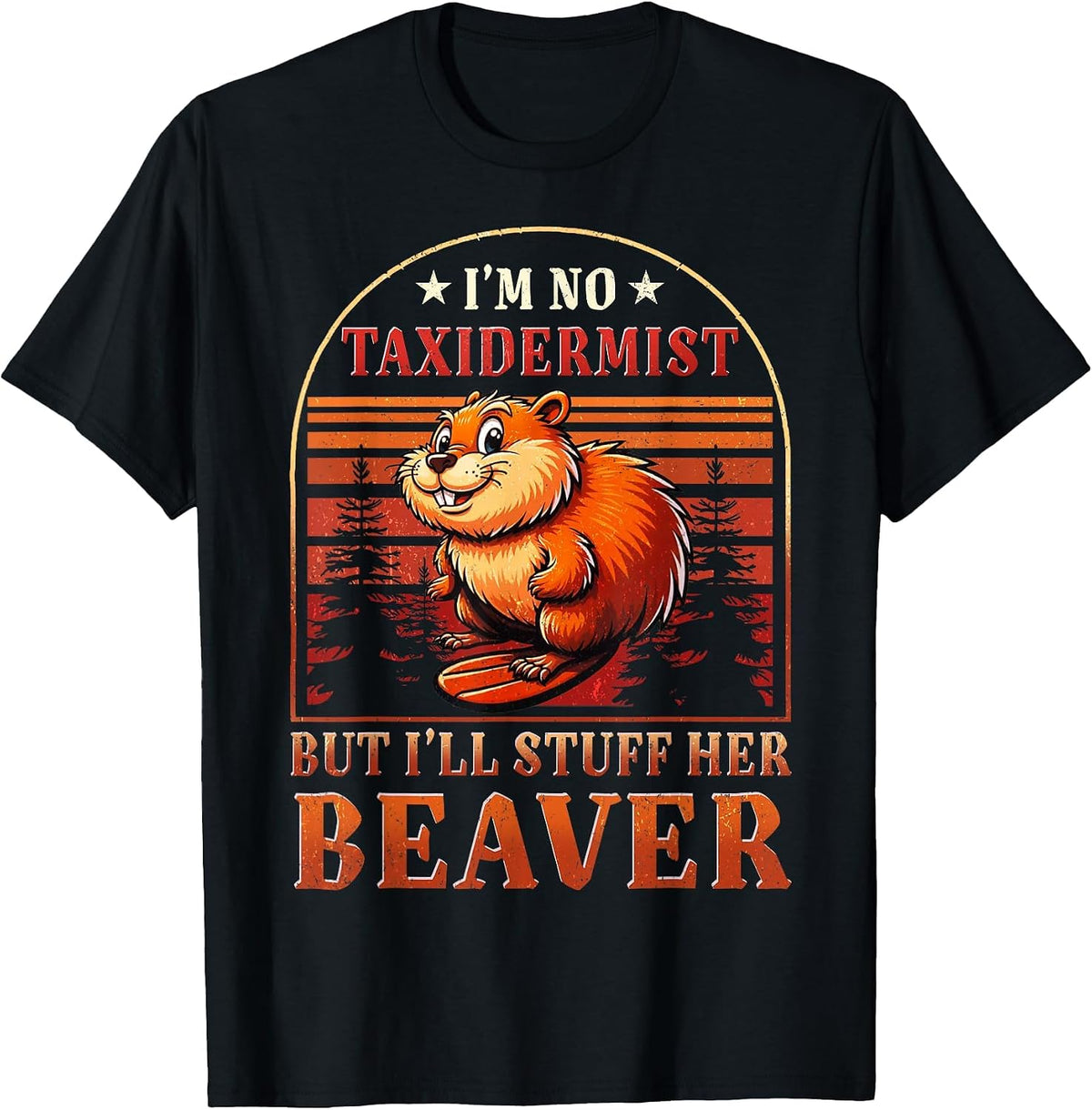 I'm No Taxidermist But I'll Stuff Her Beaver T-Shirt - Black