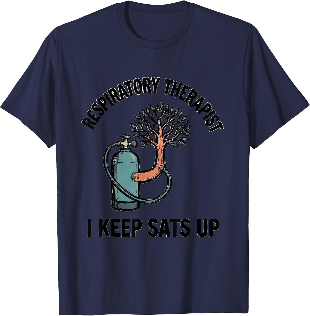 Respiratory Therapist. I Keep Sats Up Funny Medical T-Shirt - Navy Blue