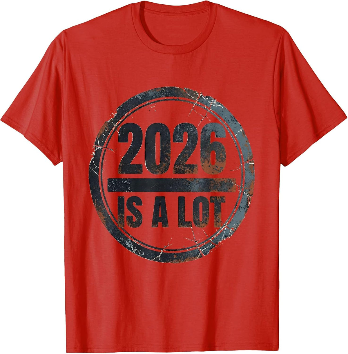 Men's 2026 Is A Lot Distressed Funny Sarcastic Holiday Humor T-Shirt - Red