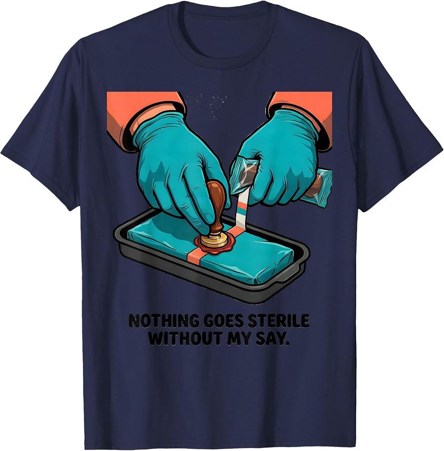 Nothing Goes Sterile Without My Say Funny Sterile Processing T-Shirt - Navy Blue