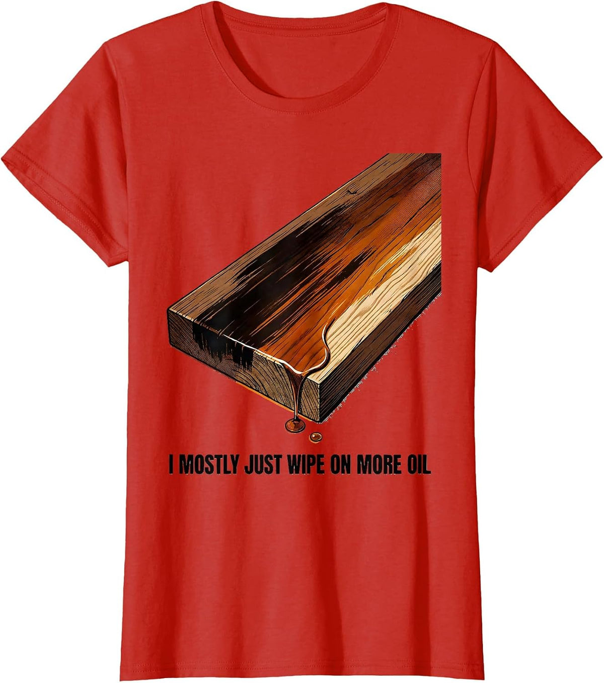 I Mostly Just Wipe On More Oil Funny Woodworking Carpenter T-Shirt - Red