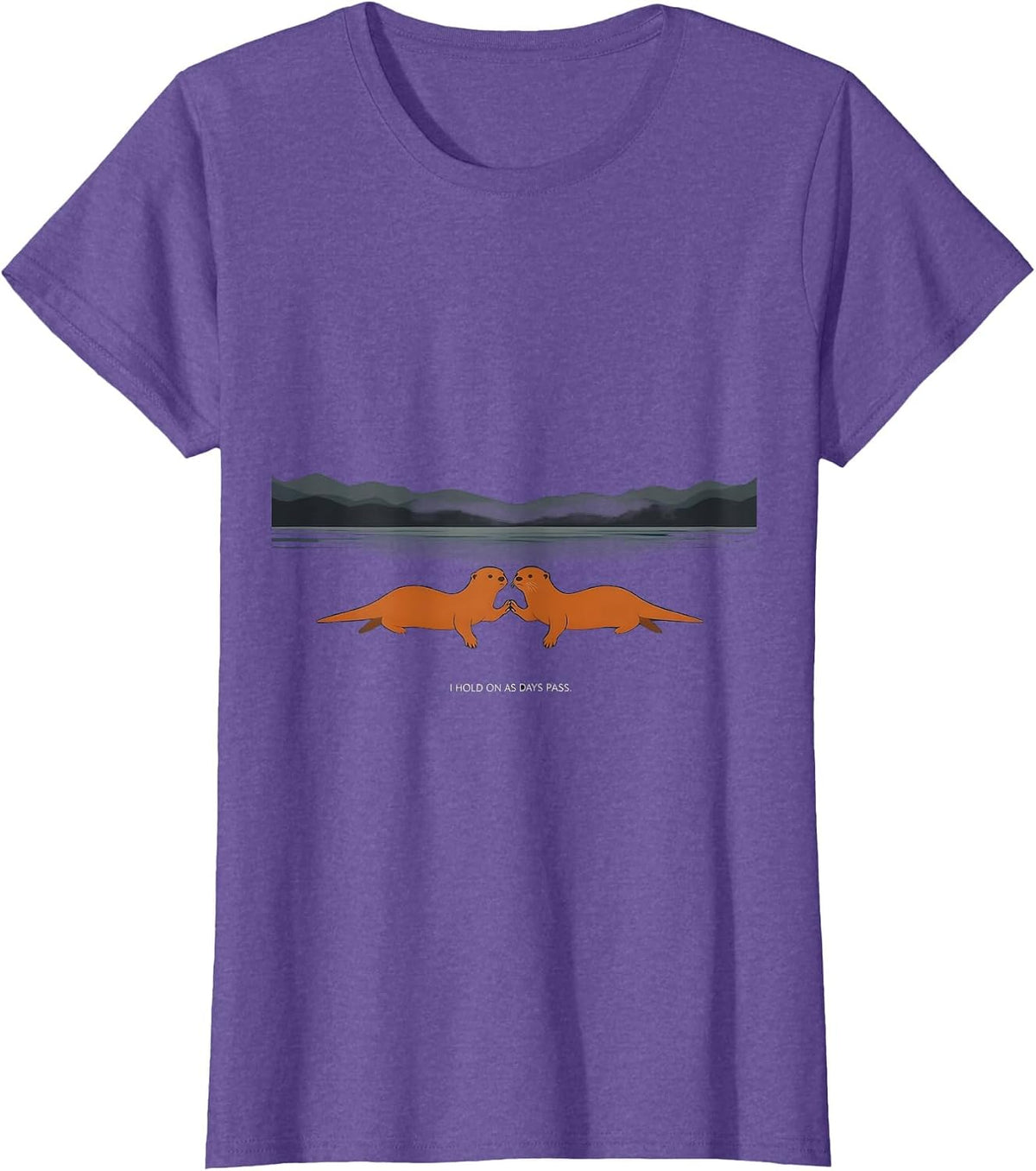 Women's I Hold On As Days Pass Nature Otter Lover Animal Humor T-Shirt - Purple Heather