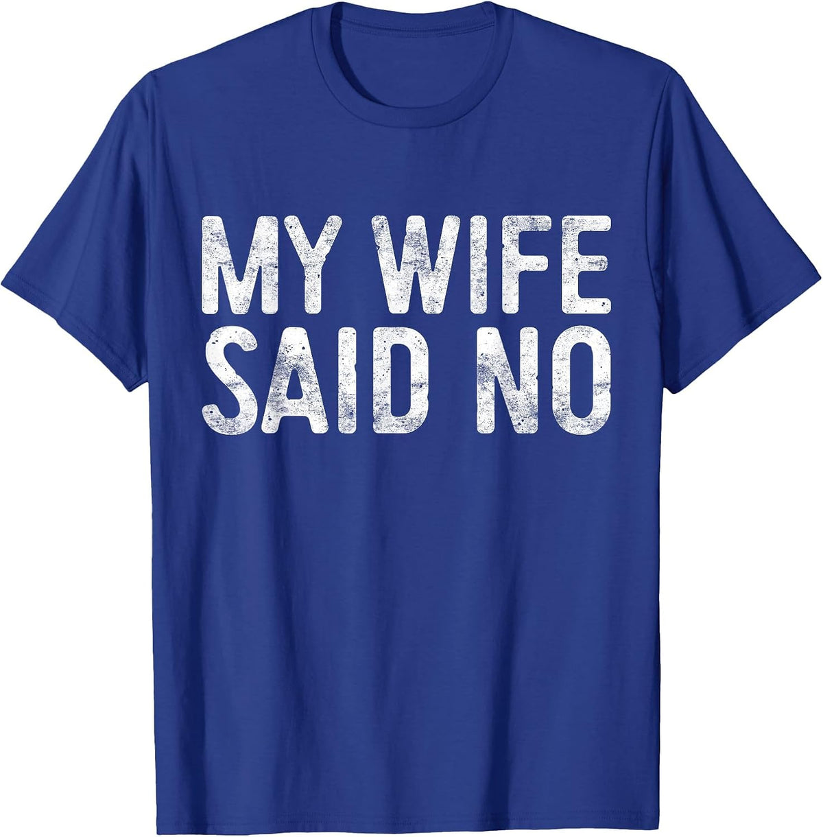 My Wife Said No Shirt Men Husband Engagement Fathers Day T-Shirt - Royal Blue