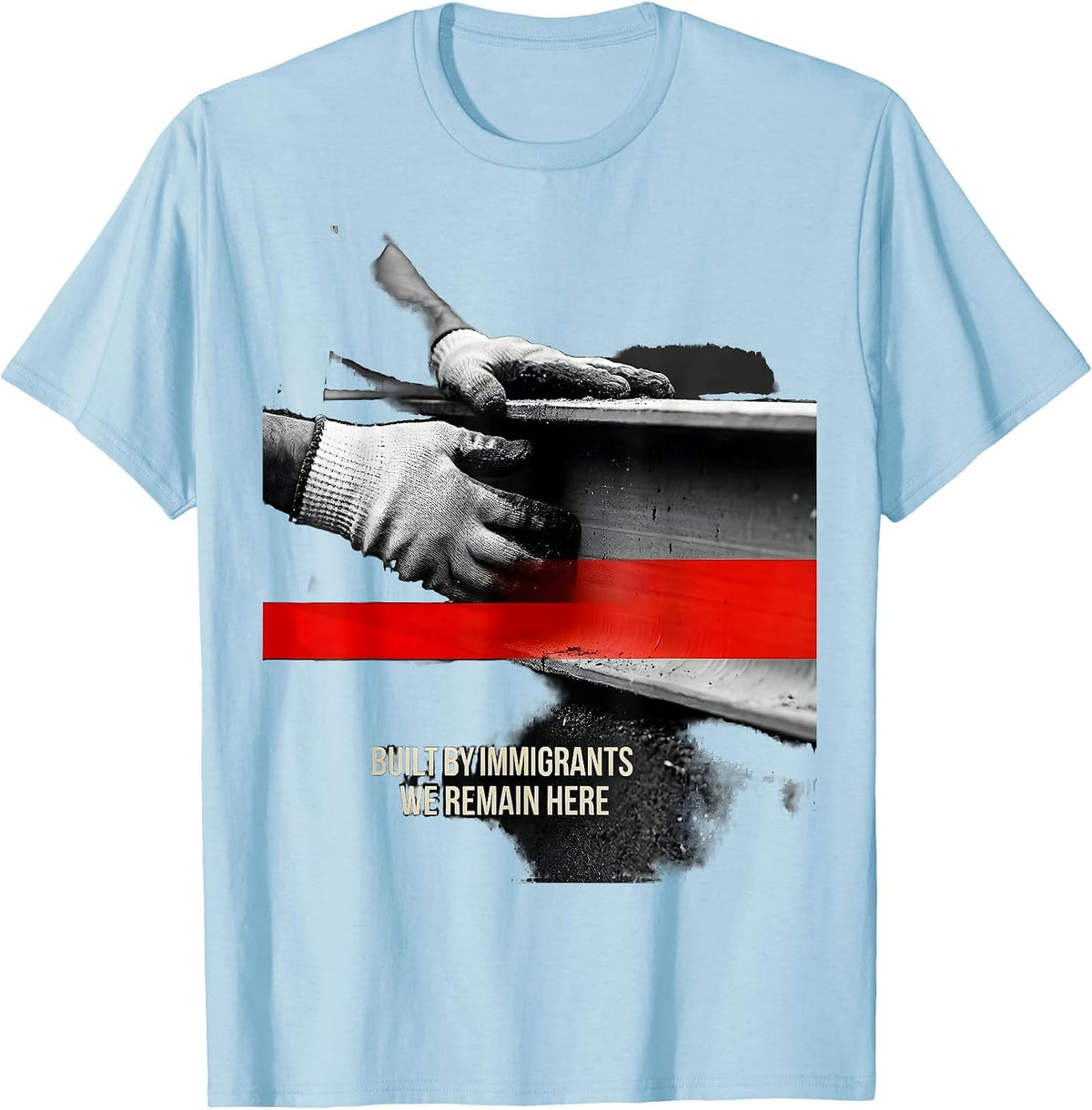 Men's Built By Immigrants We Remain Here Political Activist T-Shirt - Baby Blue