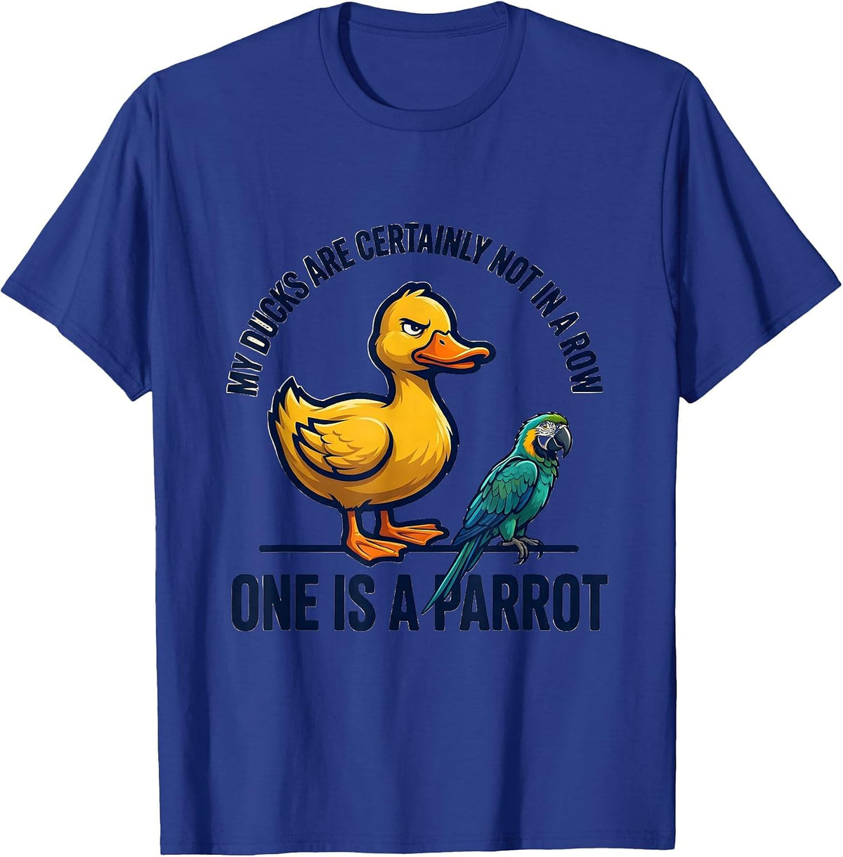 My Ducks Are Certainly Not In A Row, One Is A Parrot Funny T-Shirt - Royal Blue