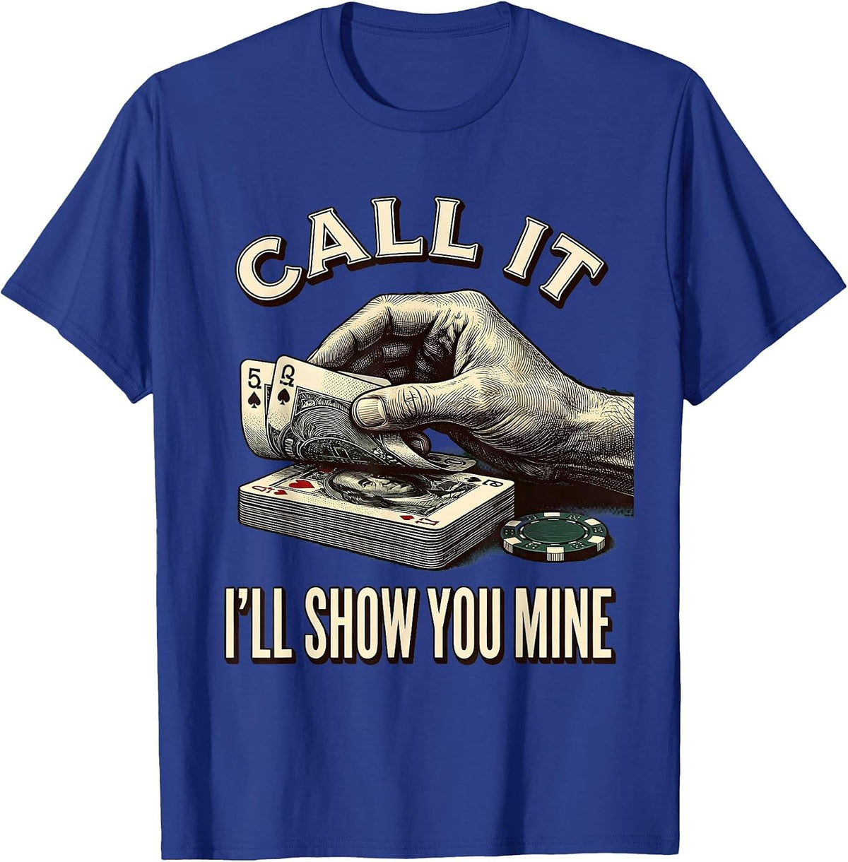 Call It, I'll Show You Mine Funny Poker Design Casino Humor T-Shirt - Royal Blue