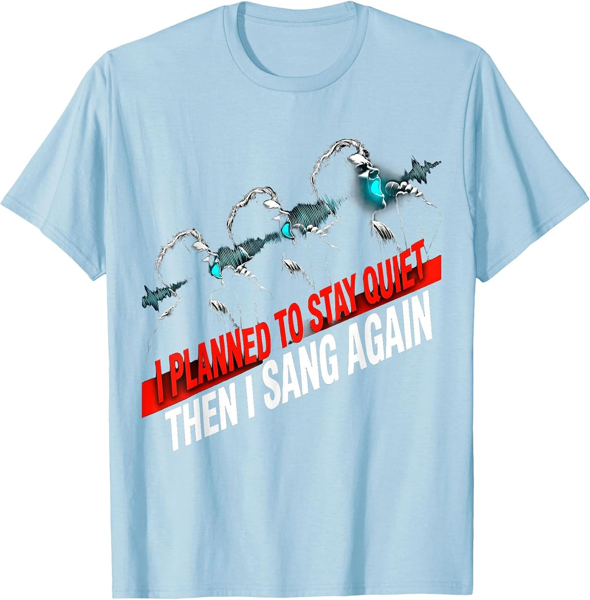 Men's I Planned To Stay Quiet — Then I Sang Again Musical Theatre T-Shirt - Baby Blue