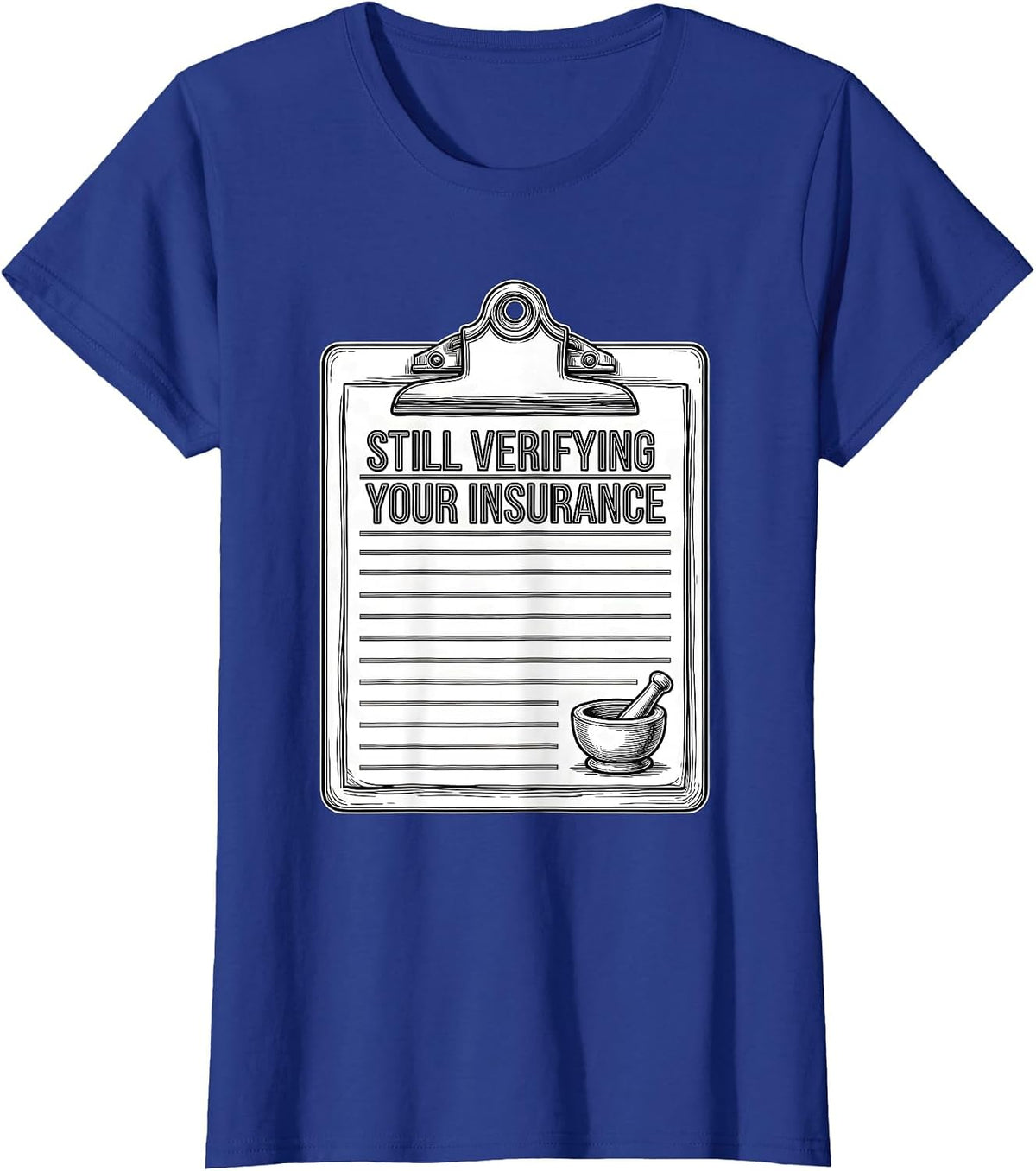 Women's Still Verifying Your Insurance Funny Pharmacy Tech T-Shirt - Royal Blue