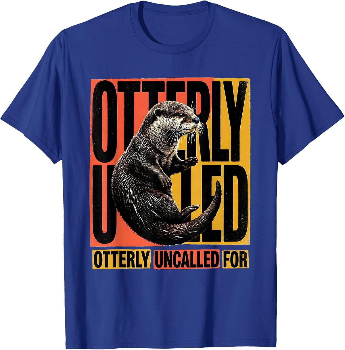 Otterly Uncalled For Funny Otter Lover Novelty Humor T-Shirt - Royal Blue