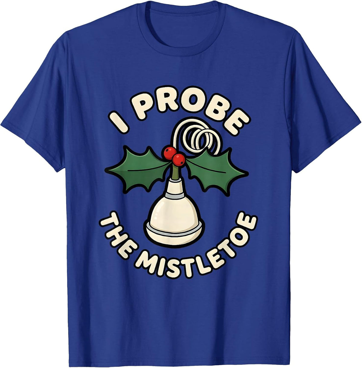 I Probe The Mistletoe Funny Sonographer Ultrasound Tech T-Shirt - Royal Blue