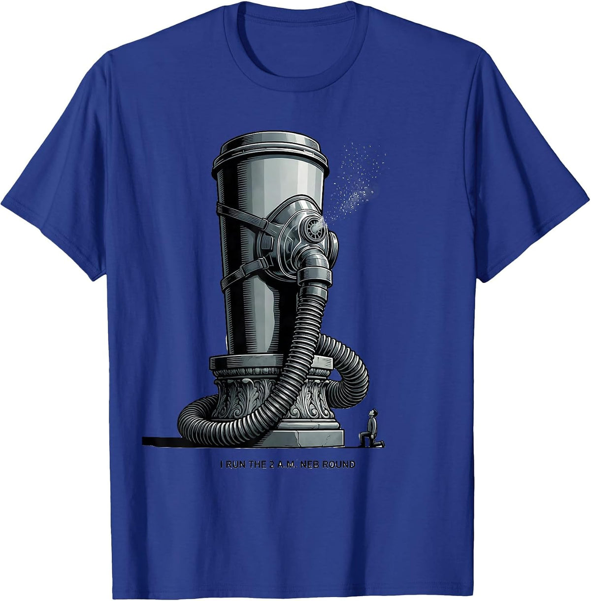 I Run The 2 A M Neb Round Funny Respiratory Therapist RT T-Shirt - Royal Blue