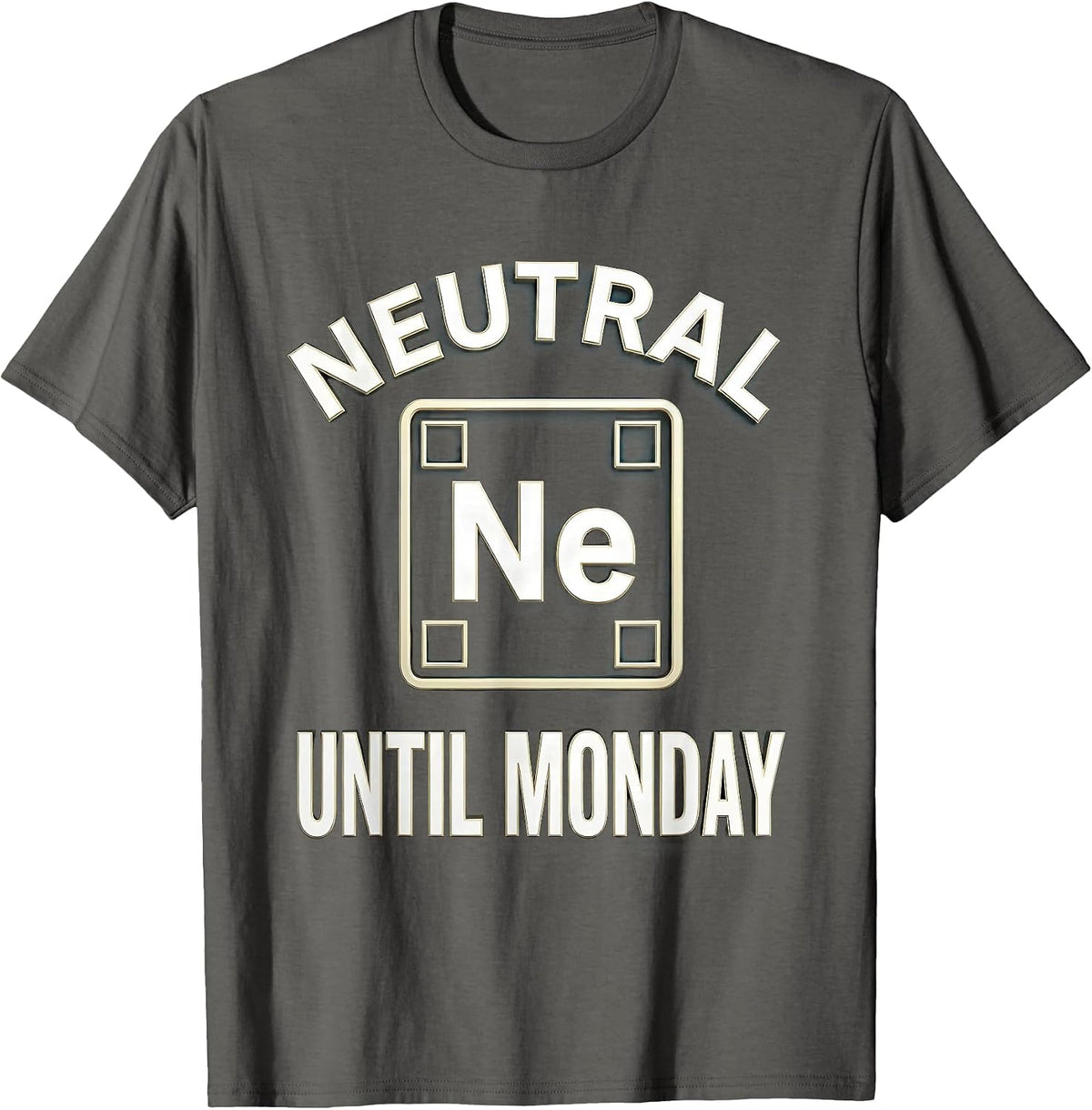 Neutral Until Monday Funny Chemistry Science Humor T-Shirt - Asphalt Grey