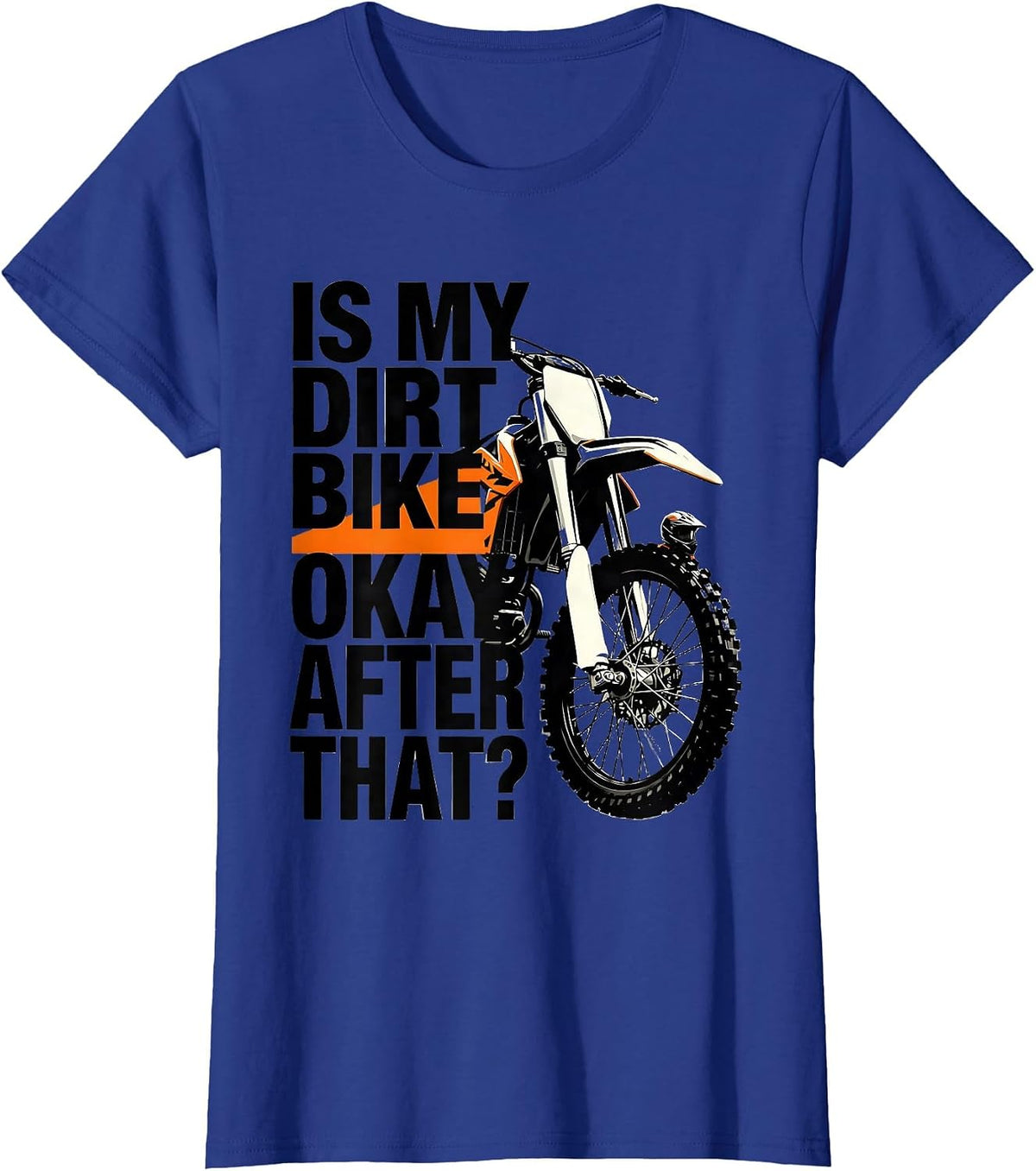 Women's Is My Dirt Bike Okay After That? Funny Motocross Dirt Bike T-Shirt - Royal Blue