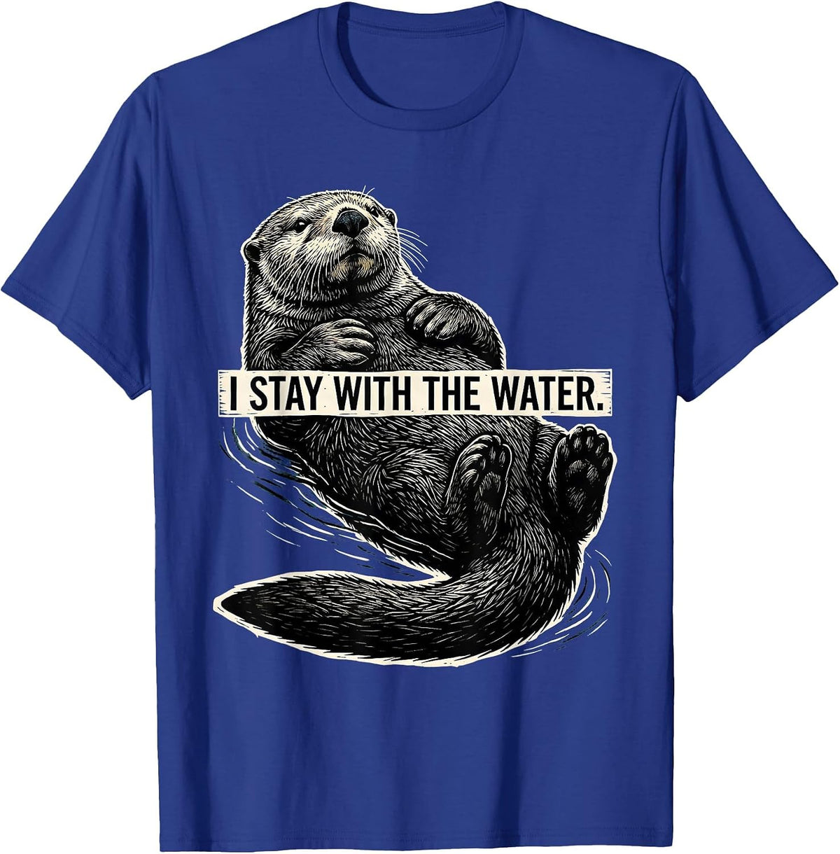 I Stay With The Water Funny Otter Lover Nature Humor T-Shirt - Royal Blue