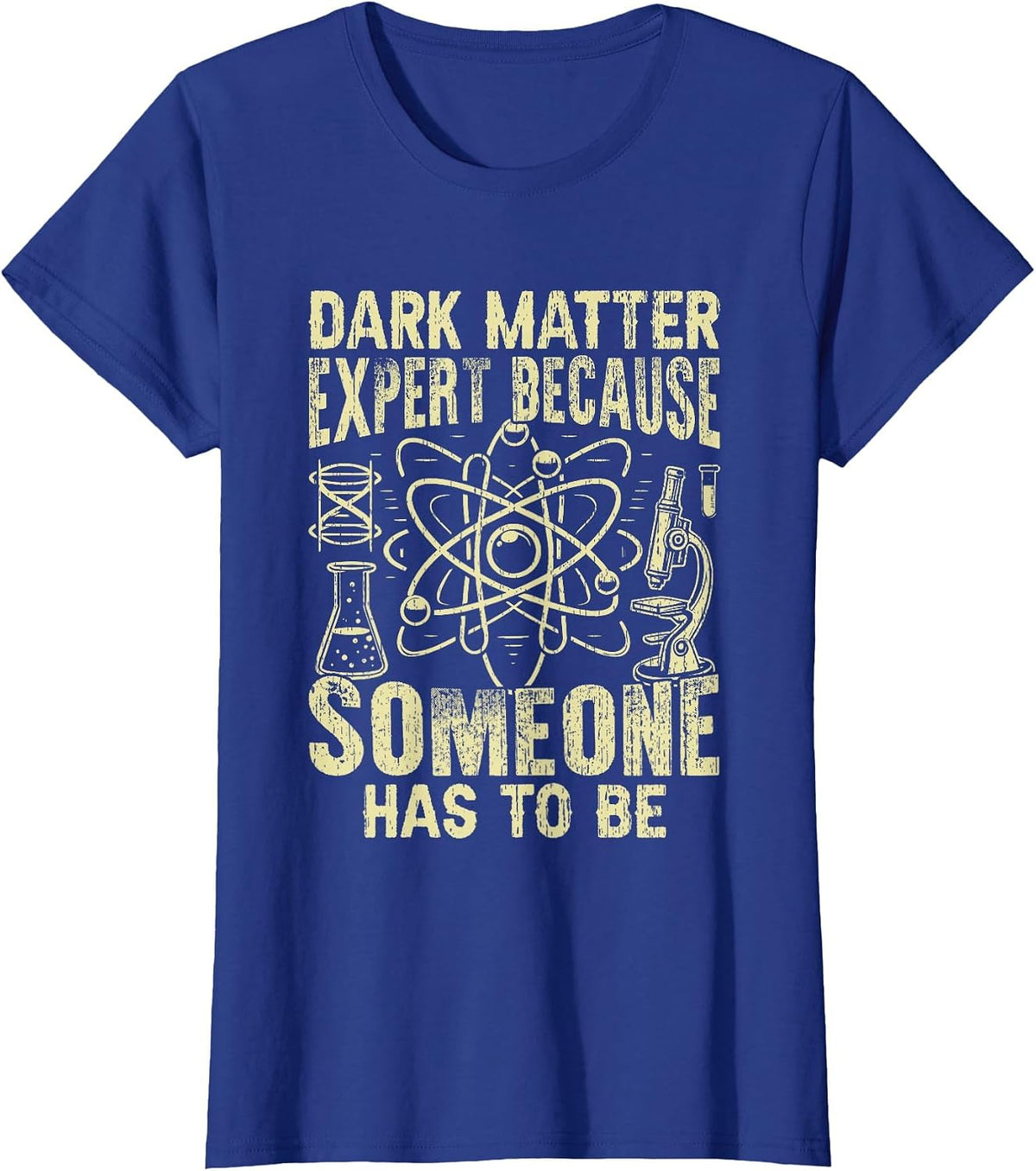 Dark Matter Expert Because Someone has to be Physicist T-Shirt - Royal Blue