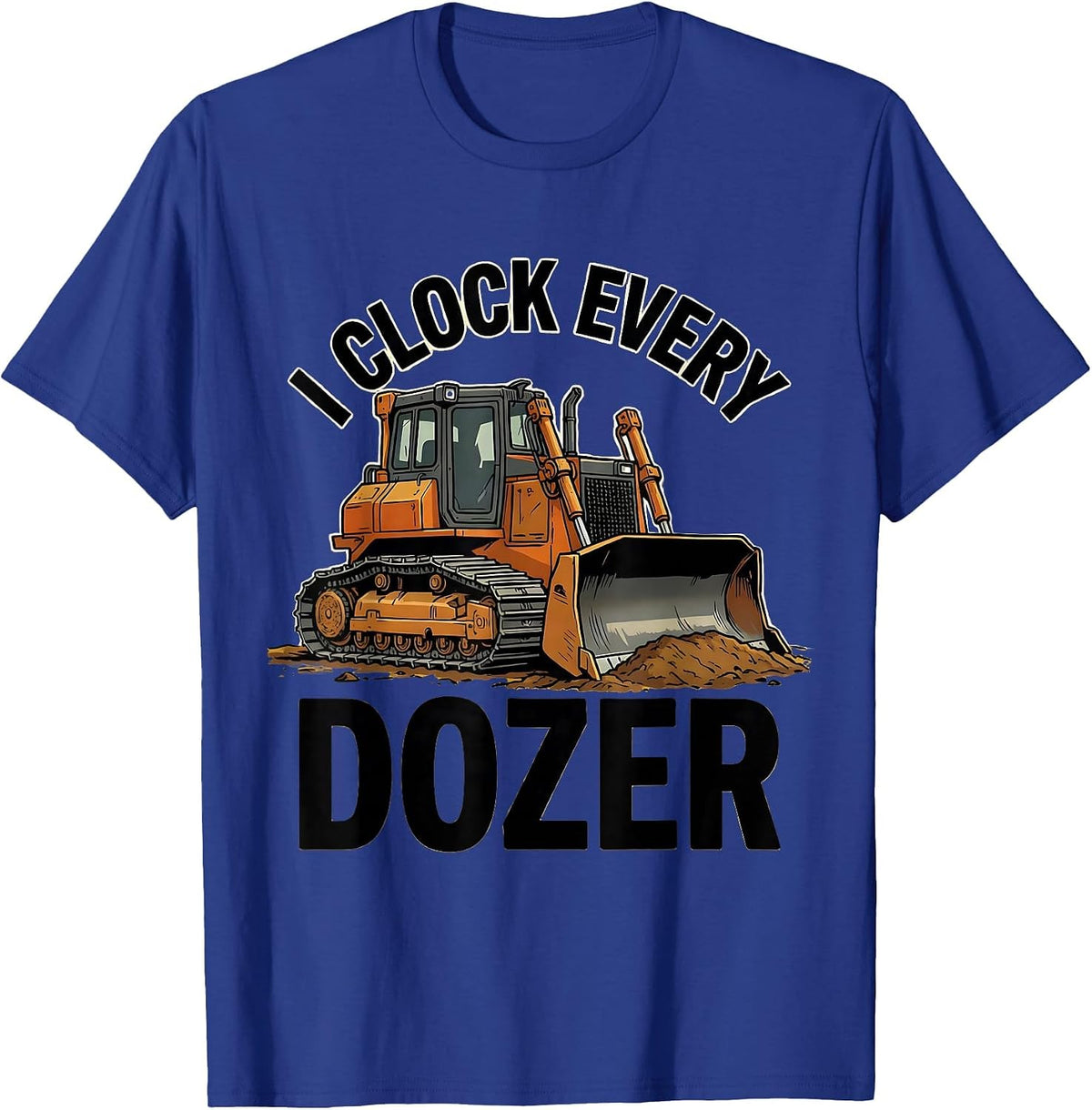 I Clock Every Dozer Funny Heavy Equipment Operator T-Shirt - Royal Blue