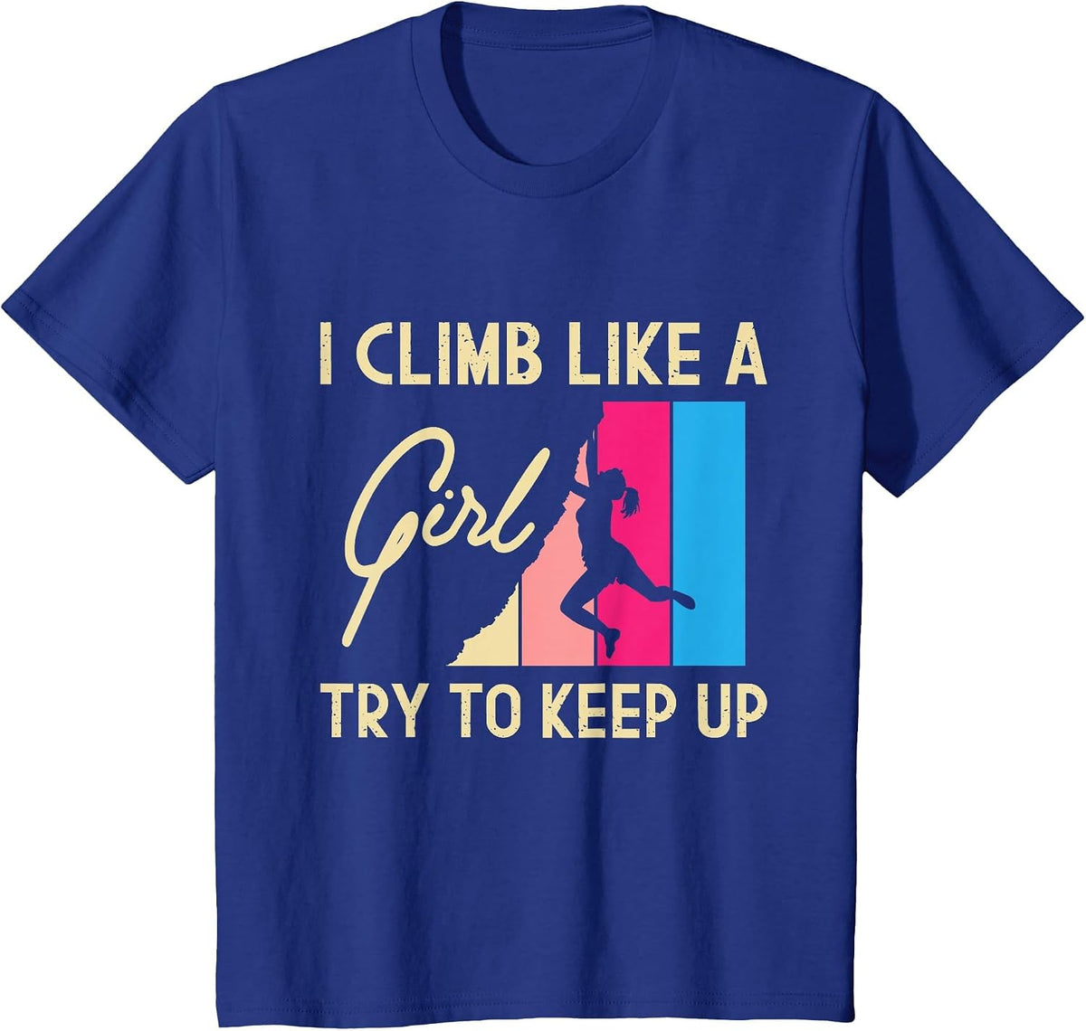 I Climb Like A Girl Try to Keep Up - Rock Climbing Climber T-Shirt - Royal Blue