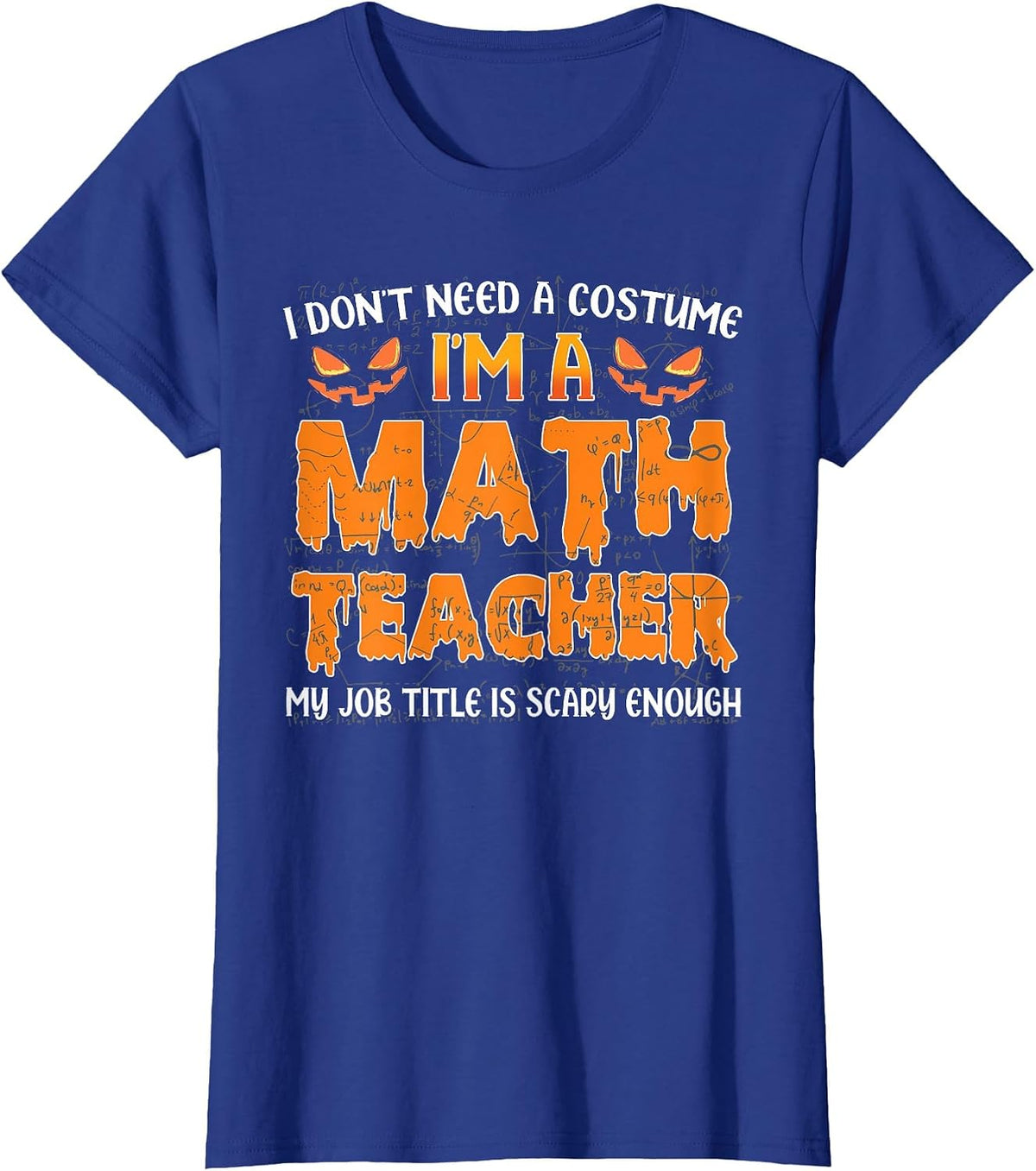 I Don't Need A Costume I'm A Math Teacher My Job Title Funny T-Shirt - Royal Blue