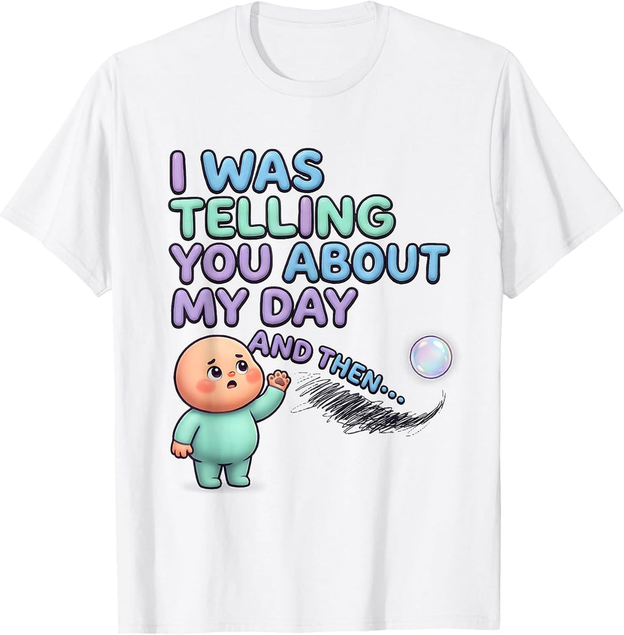 Men's I Was Telling You About My Day And Then— Funny Kawaii T-Shirt - White