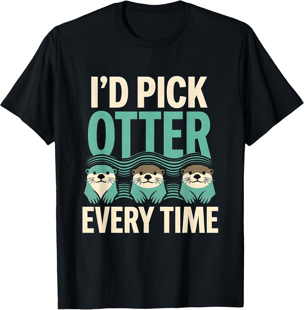 Men's I'd Pick Otter Every Time Funny Otter Lover Pun Humor T-Shirt - Black
