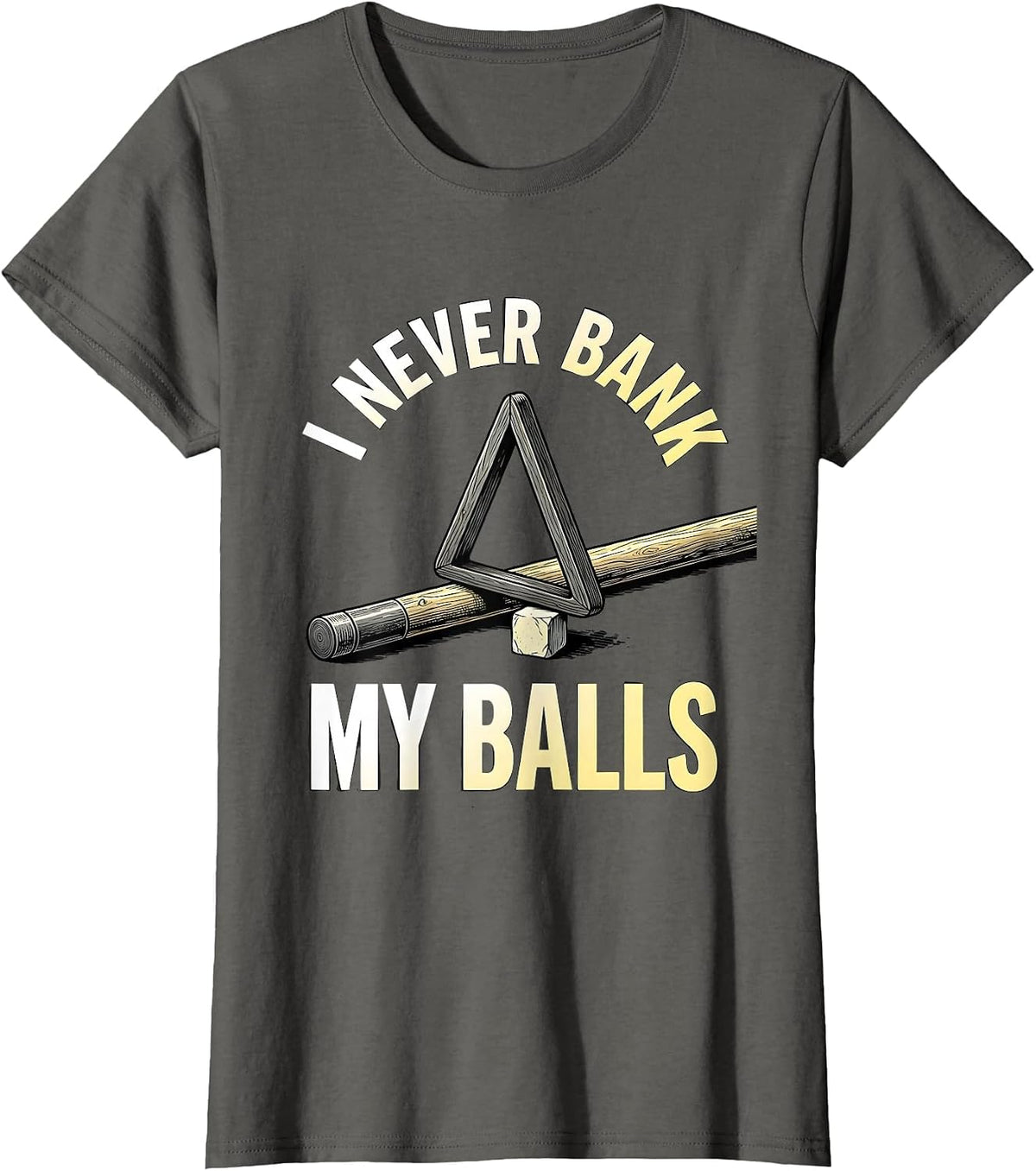 Women's I Never Bank My Balls Funny Billiards Player Pool Humor T-Shirt - Asphalt Grey