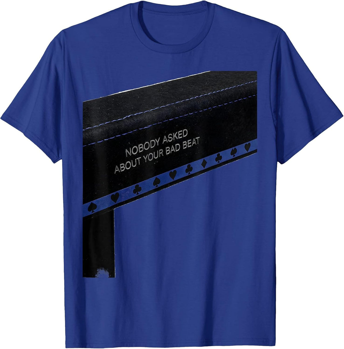 Nobody Asked About Your Bad Beat Funny Poker Player Casino T-Shirt - Royal Blue