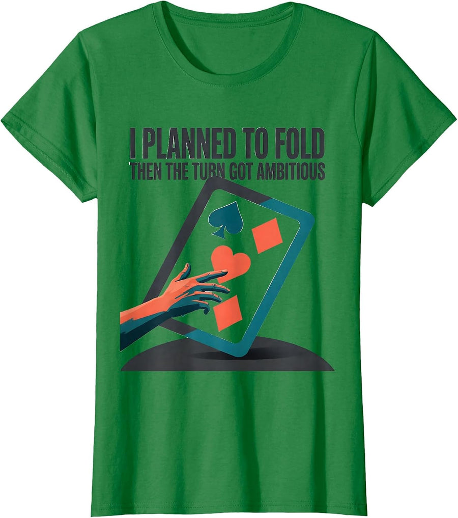 Women's I Planned To Fold, Then The Turn Got Ambitious Funny Poker T-Shirt - Kelly Green