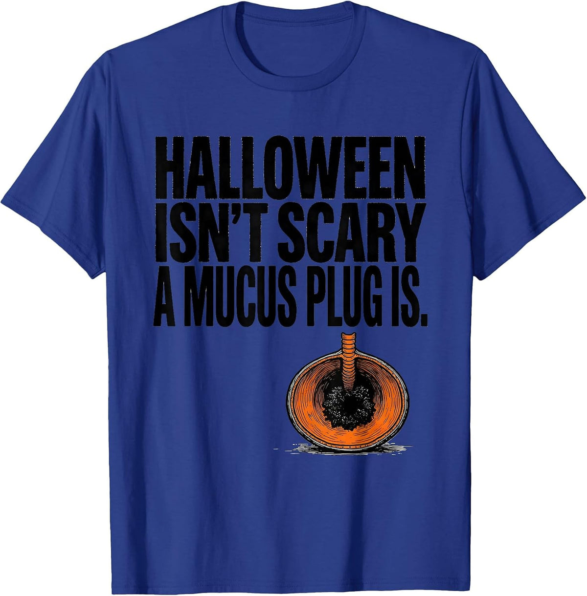 Halloween Isn't Scary. A Mucus Plug Is. Respiratory T-Shirt - Royal Blue