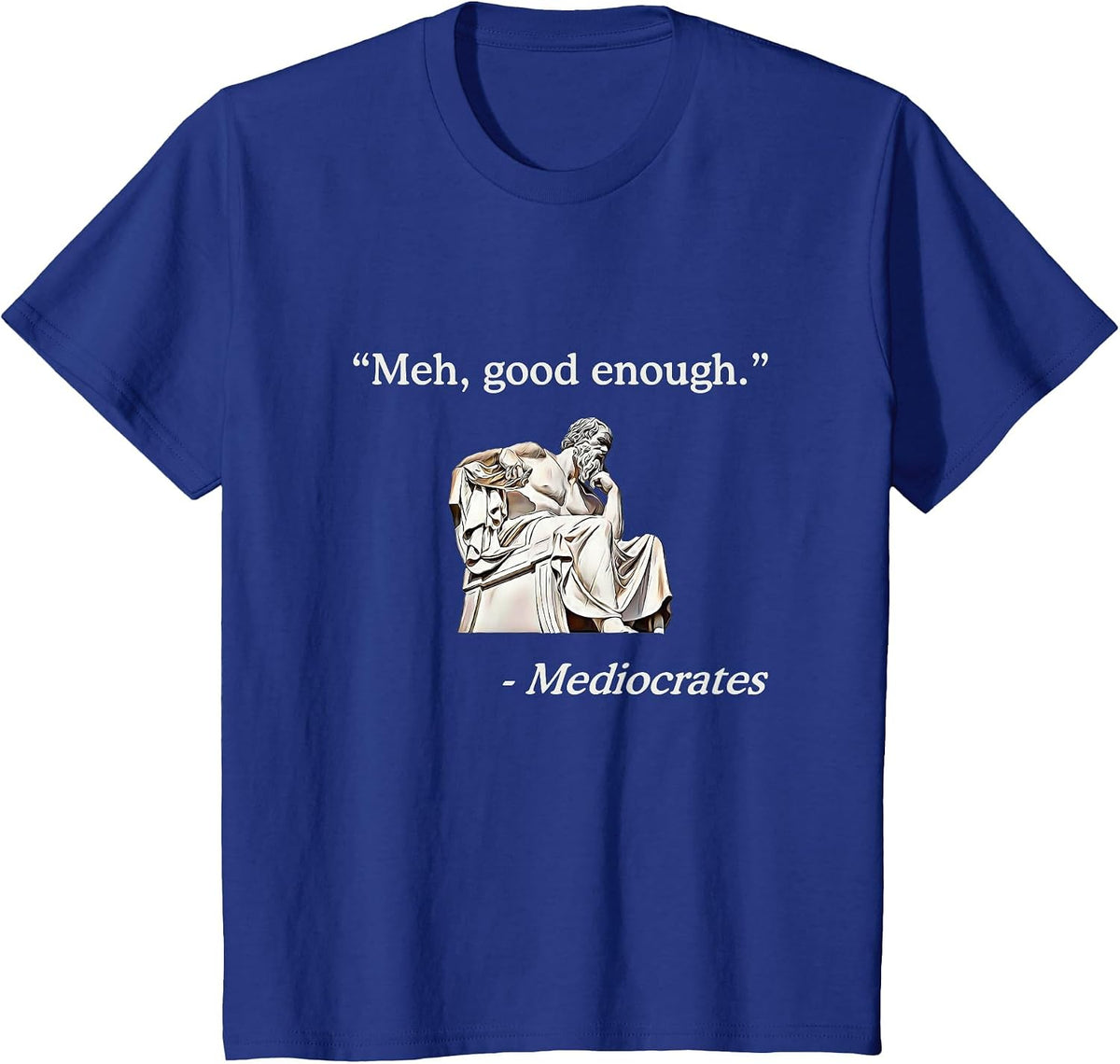 Meh, Good Enough. | Mediocrates Funny Philosophy Teacher T-Shirt - Royal Blue