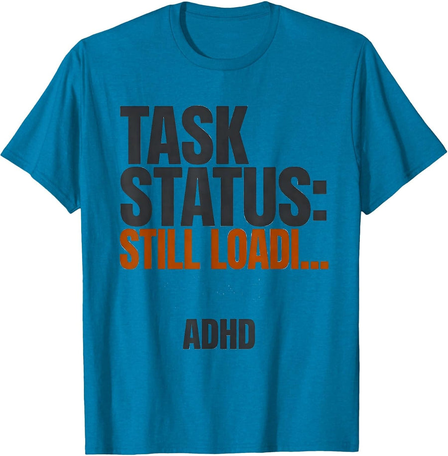 Task Status Still Loadi ADHD Funny Neurodiversity Humor T-Shirt - Sapphire Blue