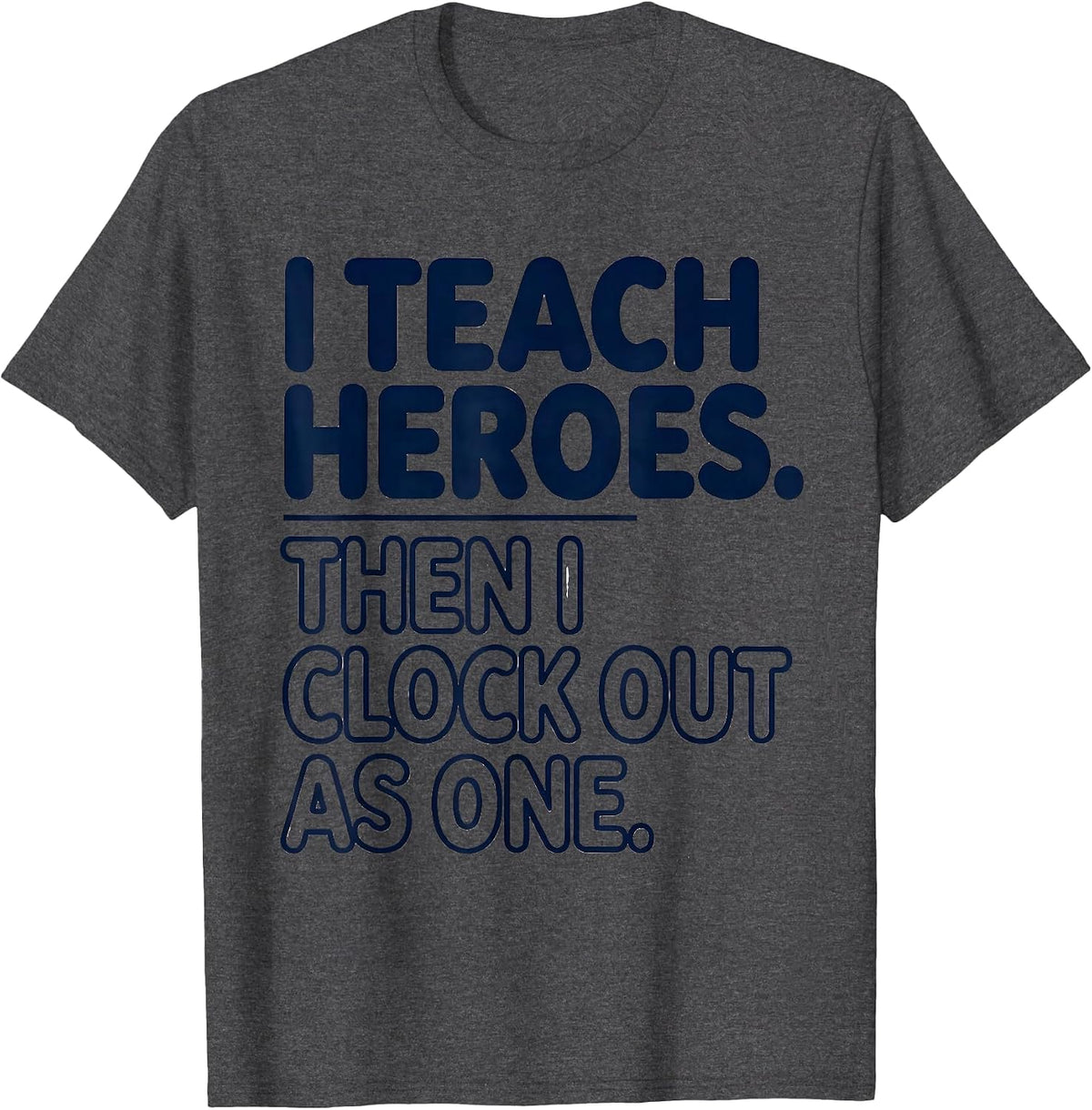 I Teach Heroes. Then I Clock Out As One Teacher T-Shirt - Dark Heather Grey