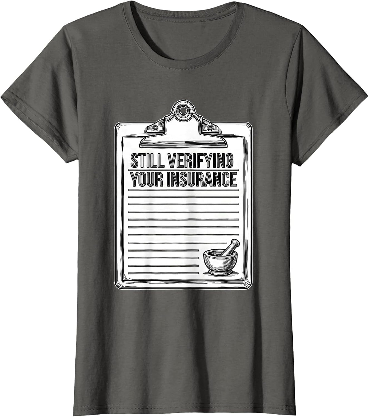 Women's Still Verifying Your Insurance Funny Pharmacy Tech T-Shirt - Asphalt Grey