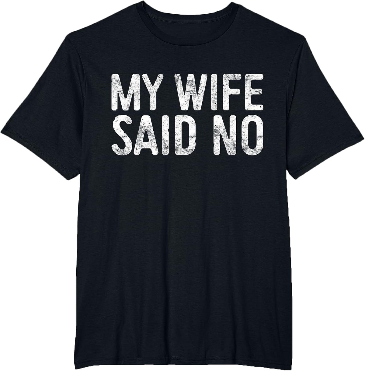 My Wife Said No Shirt Men Husband Engagement Fathers Day T-Shirt - Black