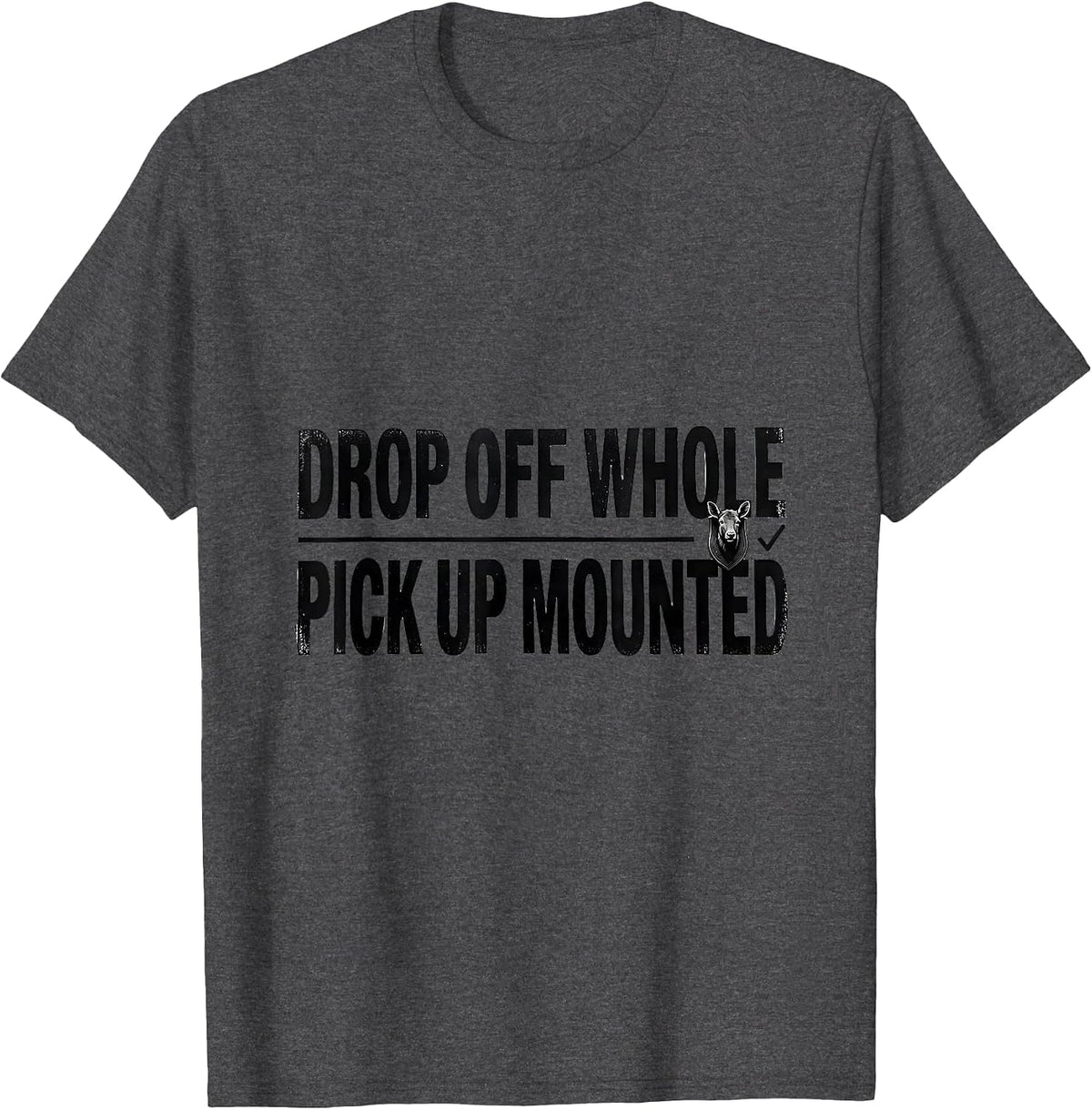 Drop Off Whole Pick Up Mounted Funny Taxidermist Gift T-Shirt - Dark Heather Grey