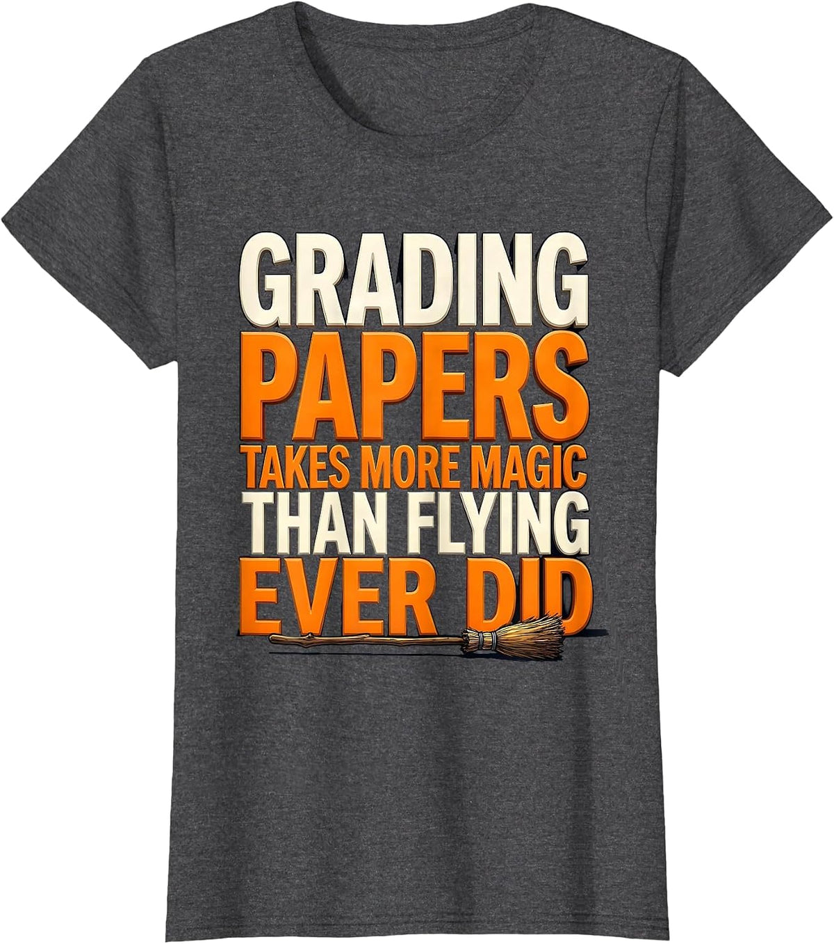 Women's Grading Papers Takes More Magic Than Flying Ever Did Teacher T-Shirt - Dark Heather Grey