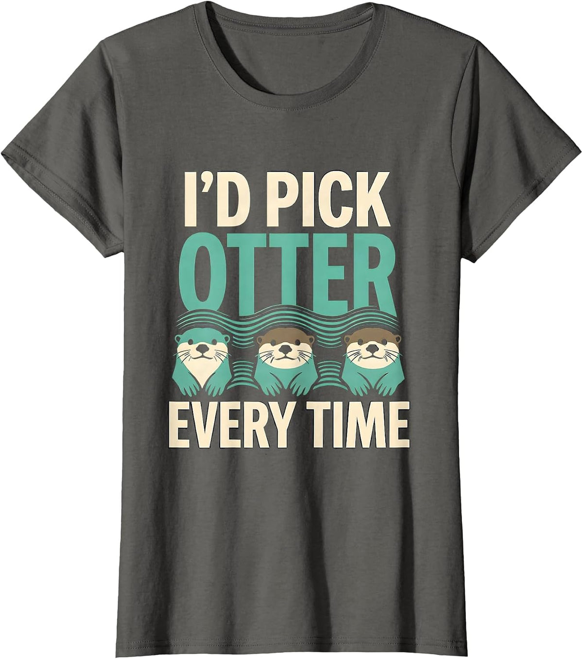 Women's I'd Pick Otter Every Time Funny Otter Lover Pun Humor T-Shirt - Asphalt Grey