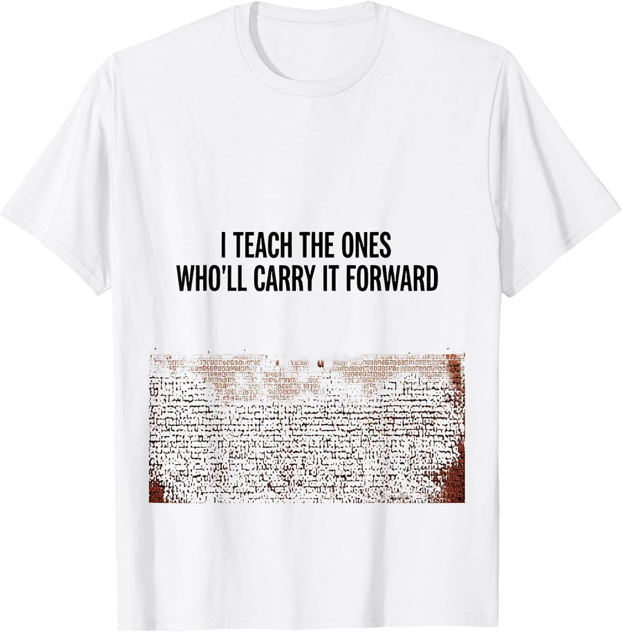 Men's I Teach The Ones Who'll Carry It Forward History Teacher T-Shirt - White