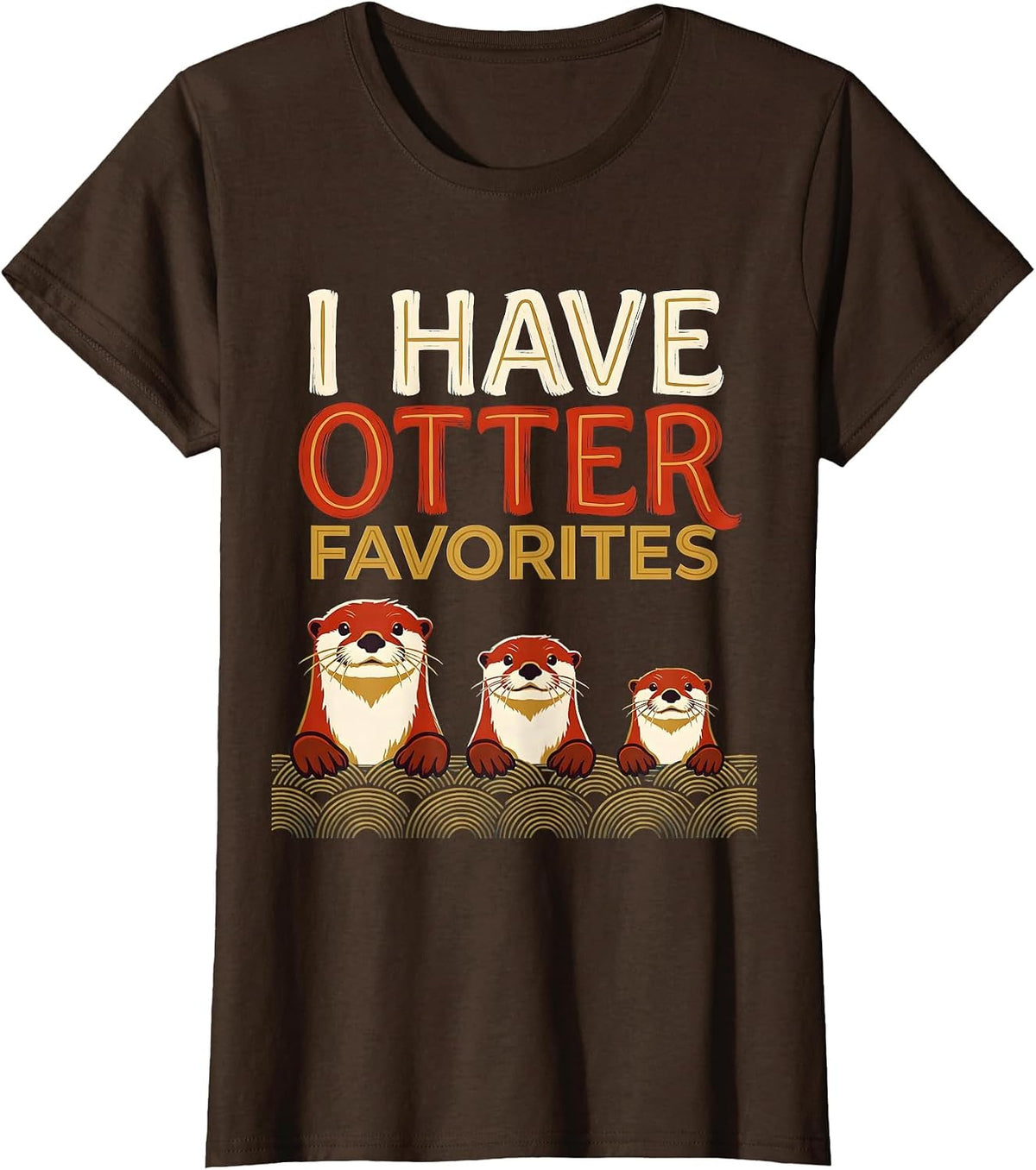 Women's I Have Otter Favorites Funny Otter Lover Sea Animal Humor T-Shirt - Brown