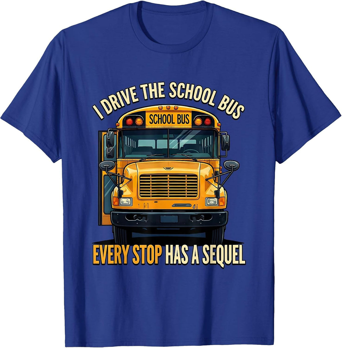I Drive The School Bus, Every Stop Has A Sequel Funny T-Shirt - Royal Blue