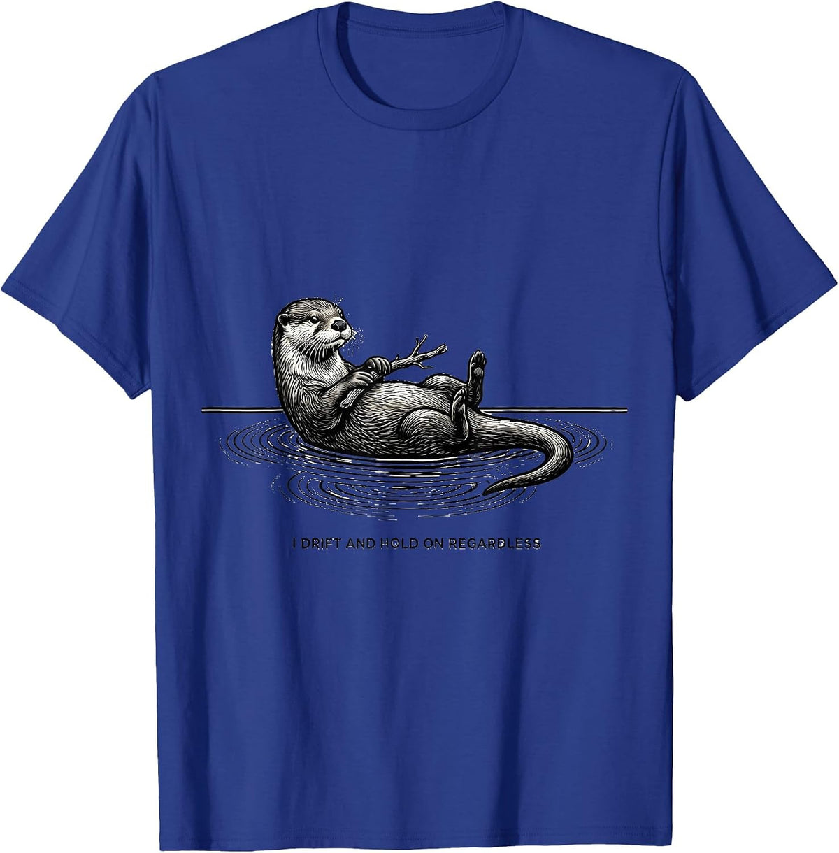 I Drift And Hold On Regardless Funny Otter Lover Humor Gift T-Shirt - Royal Blue